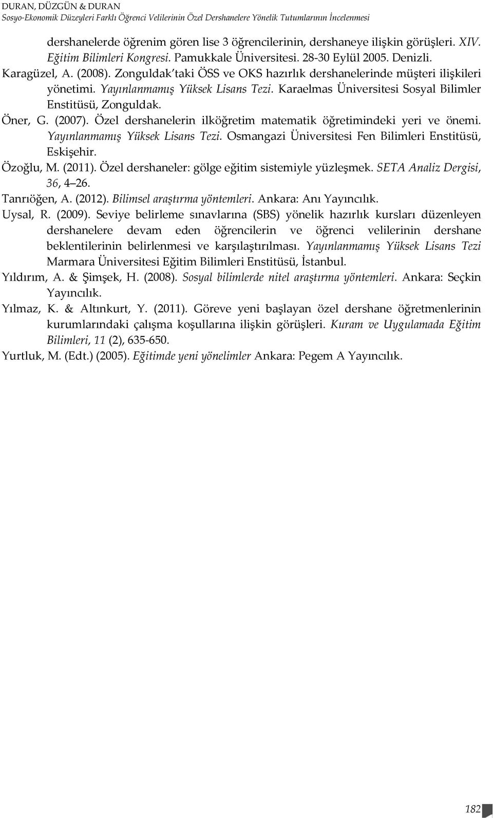 Yayınlanmamış Yüksek Lisans Tezi. Karaelmas Üniversitesi Sosyal Bilimler Enstitüsü, Zonguldak. Öner, G. (2007). Özel dershanelerin ilköğretim matematik öğretimindeki yeri ve önemi.