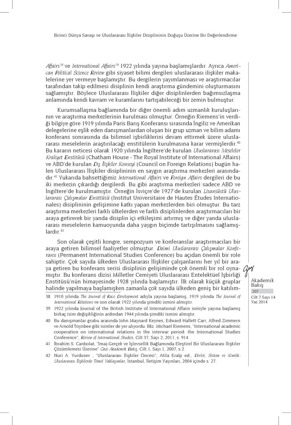 Bu dergilerin yayımlanması ve araştırmacılar tarafından takip edilmesi disiplinin kendi araştırma gündemini oluşturmasını sağlamıştır.