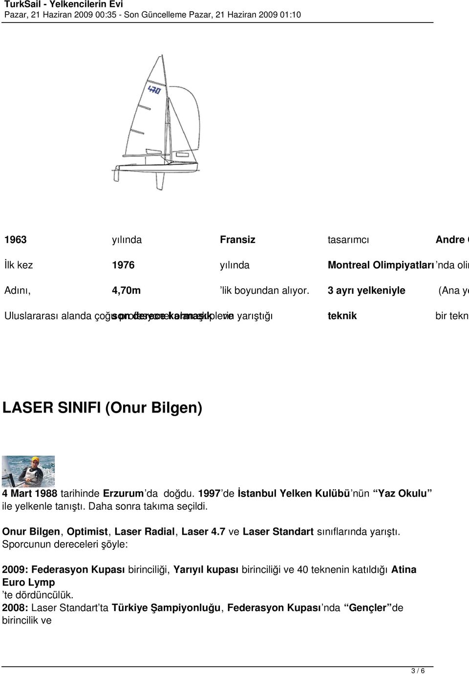 da doğdu. 1997 de İstanbul Yelken Kulübü nün Yaz Okulu ile yelkenle tanıştı. Daha sonra takıma seçildi. Onur Bilgen Optimist Laser Radial Laser 4.