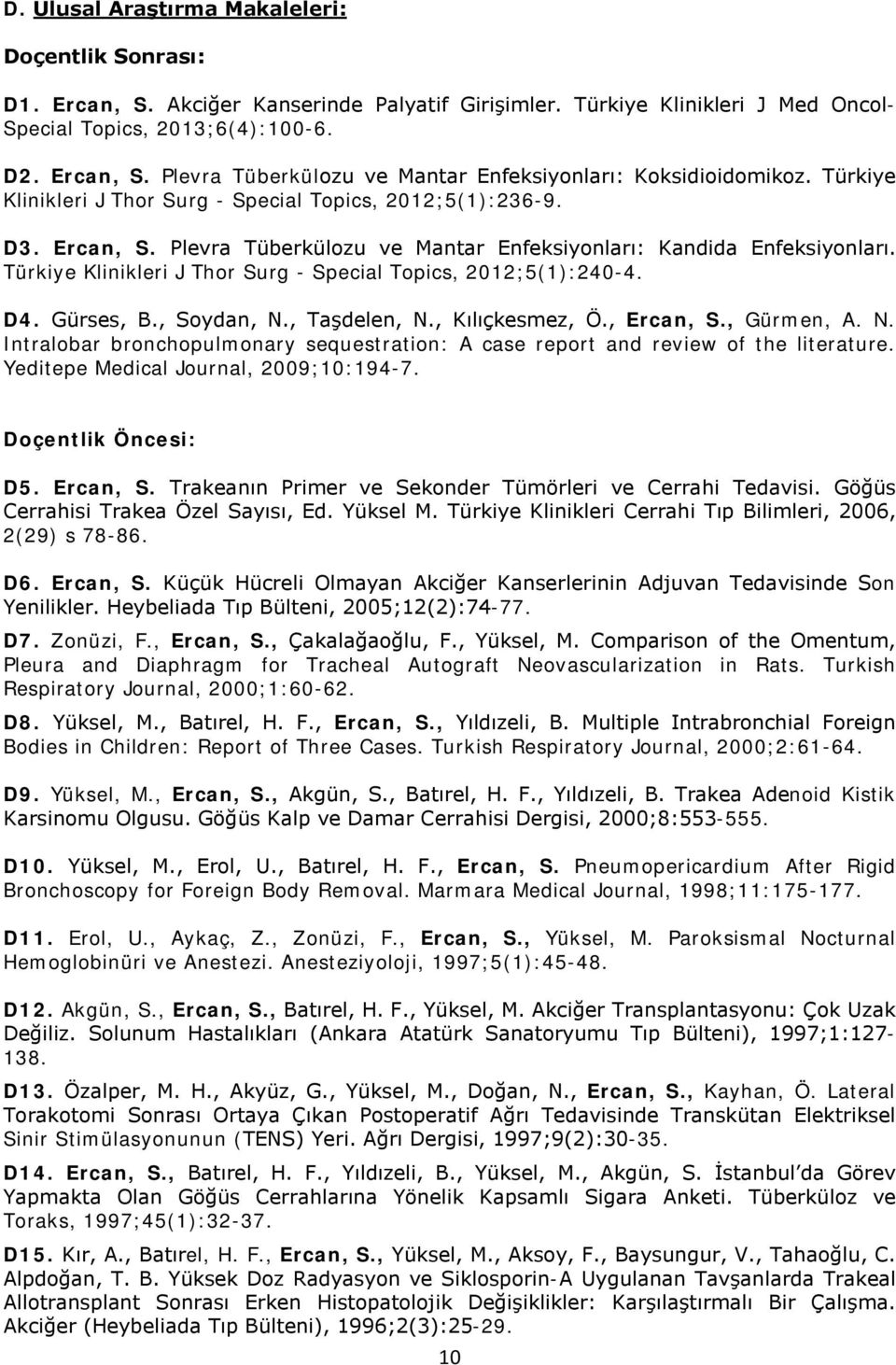 Türkiye Klinikleri J Thor Surg - Special Topics, 2012;5(1):240-4. D4. Gürses, B., Soydan, N., Taşdelen, N., Kılıçkesmez, Ö., Ercan, S., Gürmen, A. N. Intralobar bronchopulmonary sequestration: A case report and review of the literature.