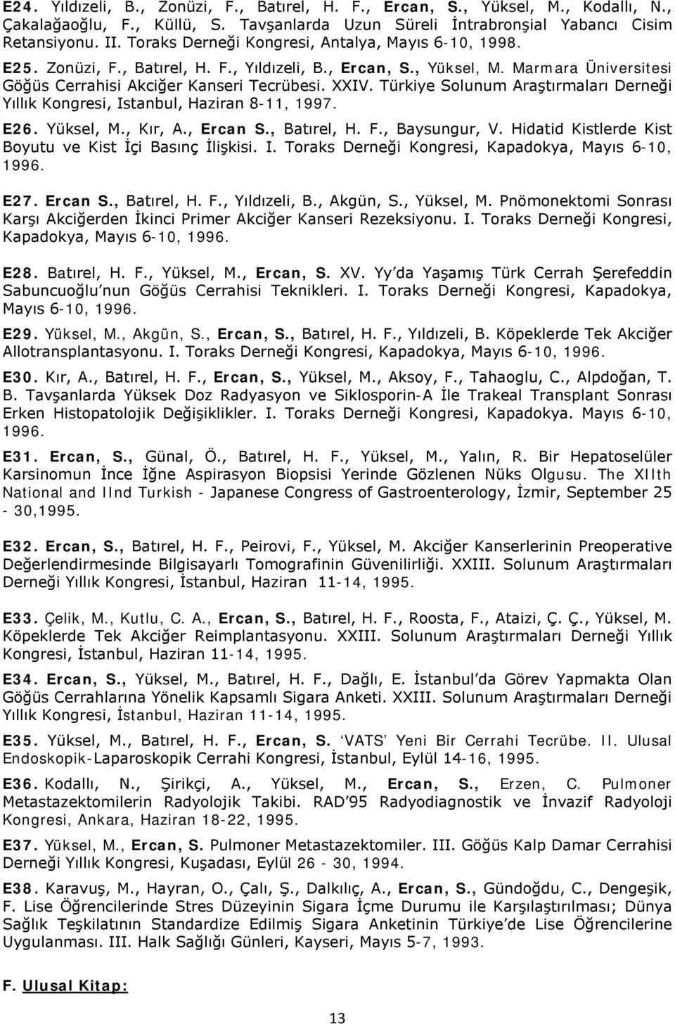 Türkiye Solunum Araştırmaları Derneği Yıllık Kongresi, Istanbul, Haziran 8-11, 1997. E26. Yüksel, M., Kır, A., Ercan S., Batırel, H. F., Baysungur, V.