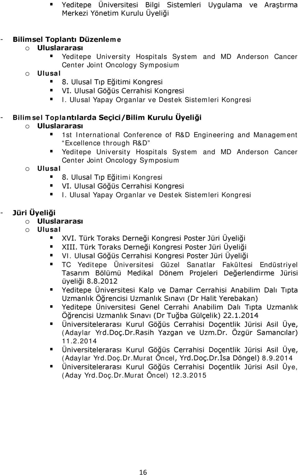 Ulusal Yapay Organlar ve Destek Sistemleri Kongresi - Bilimsel Toplantılarda Seçici/Bilim Kurulu Üyeliği o Uluslararası 1st International Conference of R&D Engineering and Management Excellence