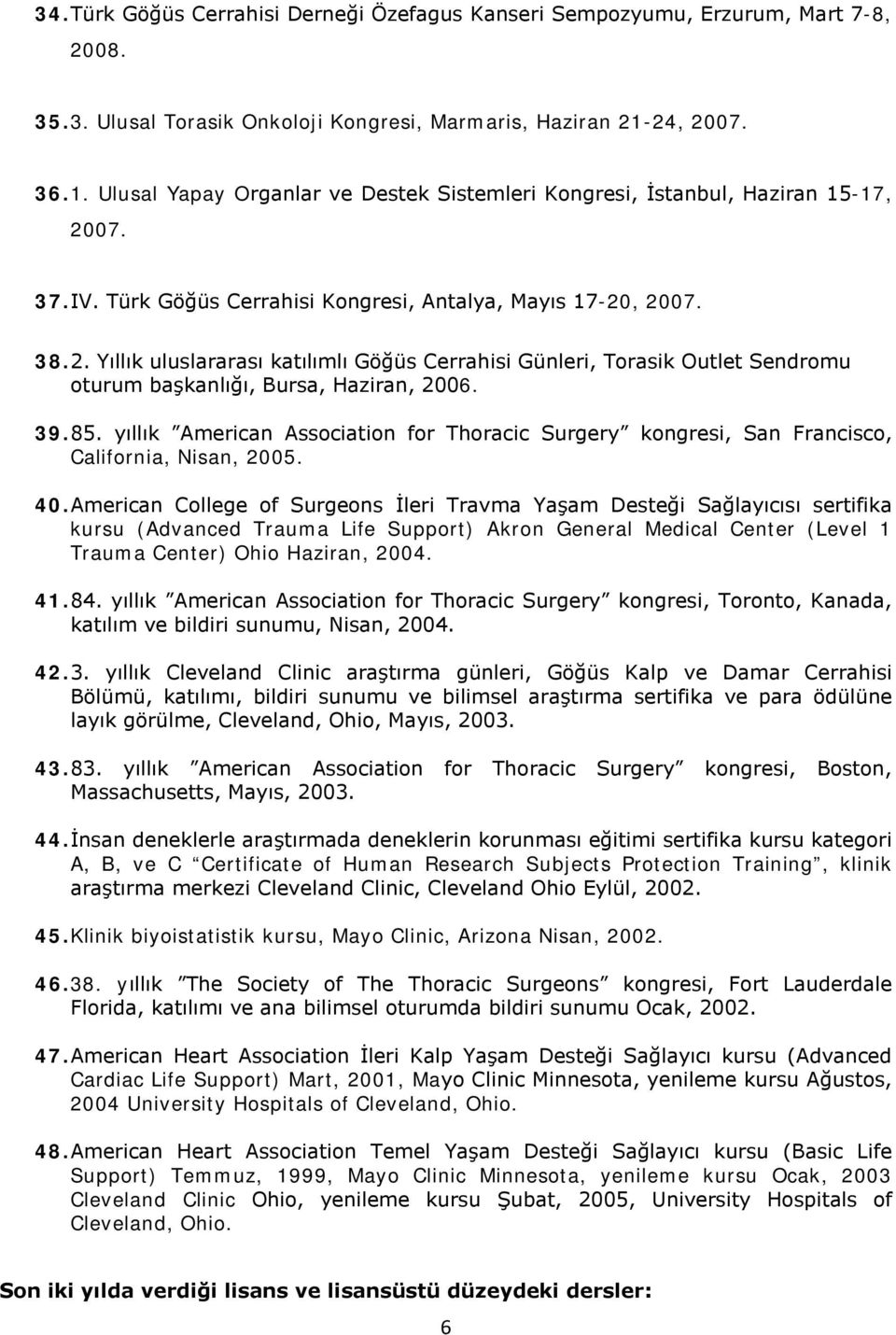 39. 85. yıllık American Association for Thoracic Surgery kongresi, San Francisco, California, Nisan, 2005. 40.