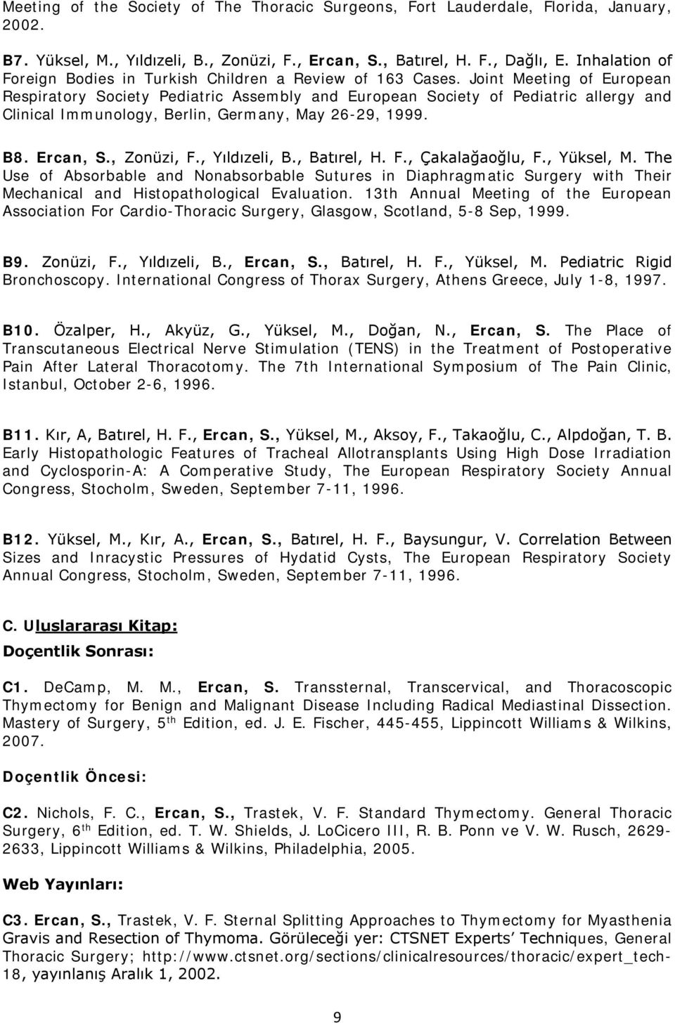 Joint Meeting of European Respiratory Society Pediatric Assembly and European Society of Pediatric allergy and Clinical Immunology, Berlin, Germany, May 26-29, 1999. B8. Ercan, S., Zonüzi, F.