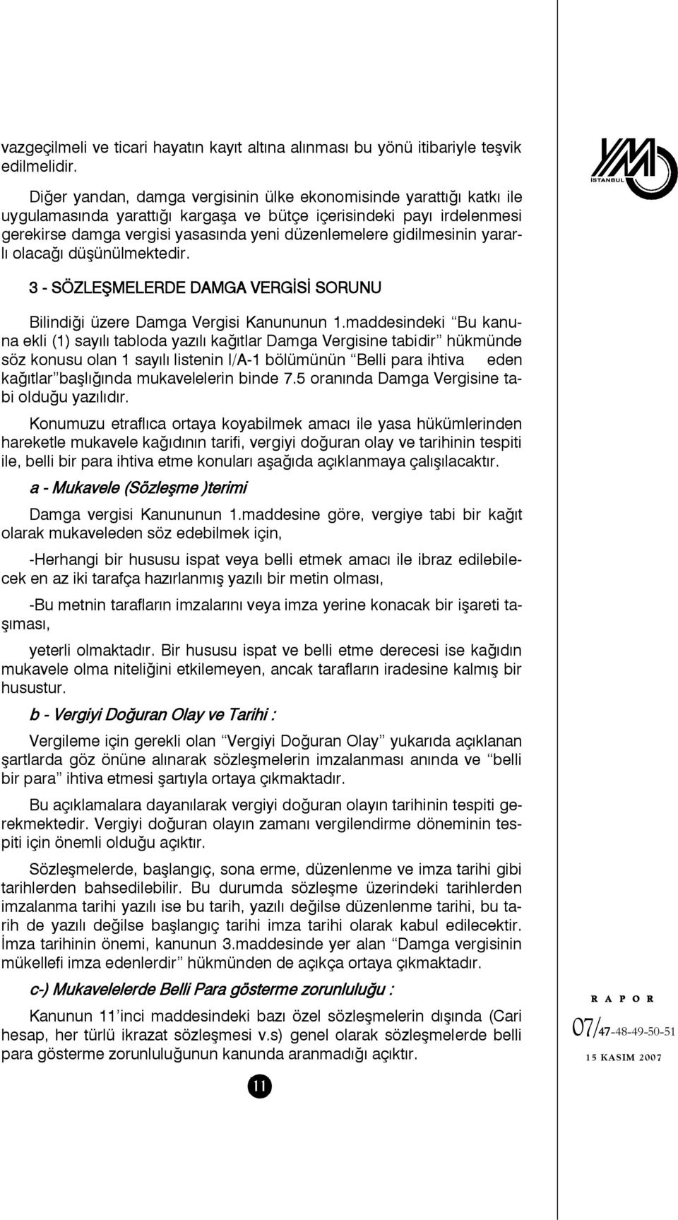 gidilmesinin yararlı olacağı düşünülmektedir. 3 - SÖZLEŞMELERDE DAMGA VERGİSİ SORUNU Bilindiği üzere Damga Vergisi Kanununun 1.