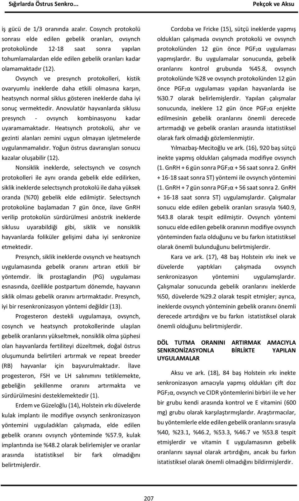 Ovsynch ve presynch protokolleri, kistik ovaryumlu ineklerde daha etkili olmasına karşın, heatsynch normal siklus gösteren ineklerde daha iyi sonuç vermektedir.