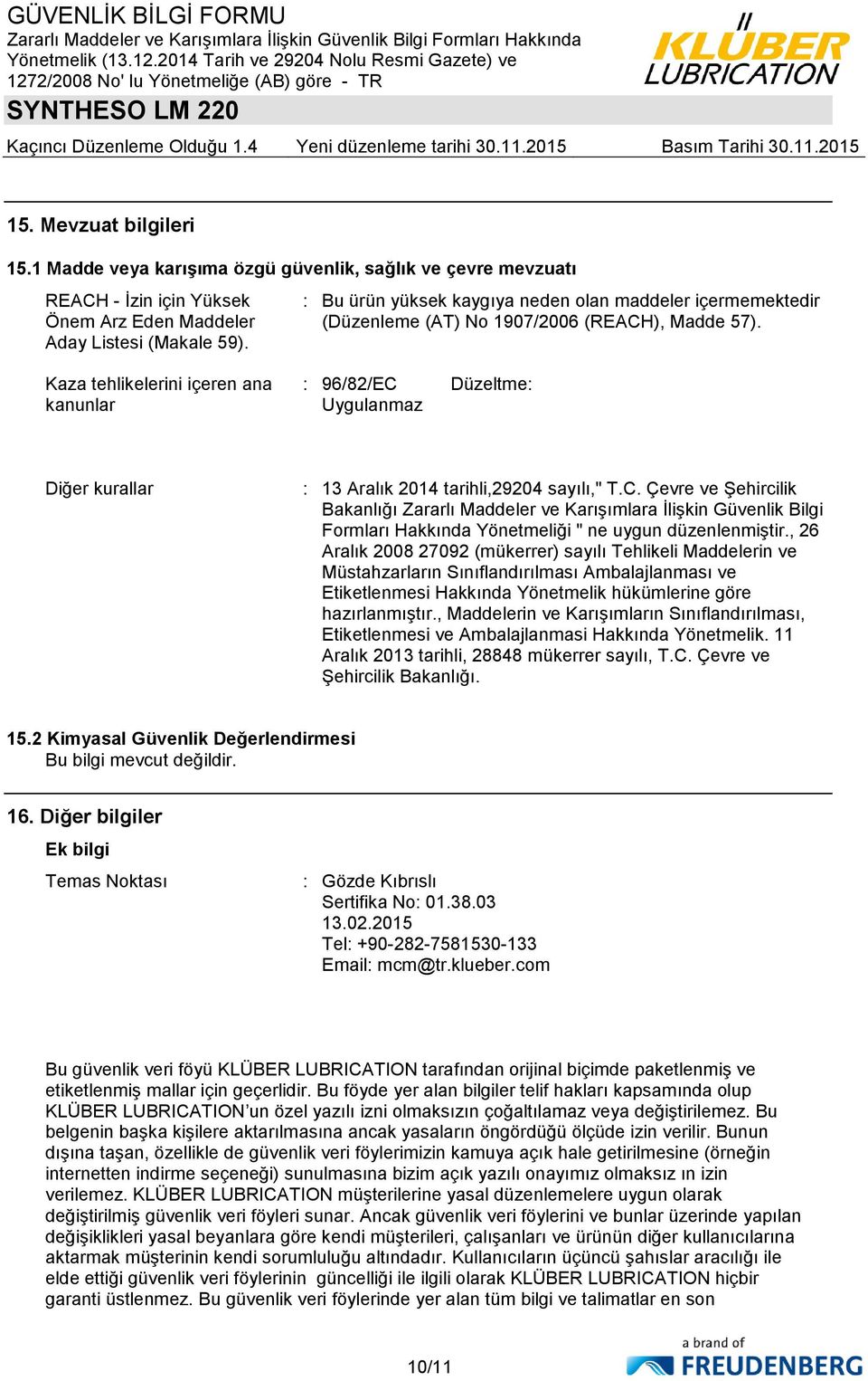 Kaza tehlikelerini içeren ana kanunlar : 96/82/EC Düzeltme: Uygulanmaz Diğer kurallar : 13 Aralık 2014 tarihli,29204 sayılı," T.C. Çevre ve Şehircilik Bakanlığı Zararlı Maddeler ve Karışımlara İlişkin Güvenlik Bilgi Formları Hakkında Yönetmeliği " ne uygun düzenlenmiştir.