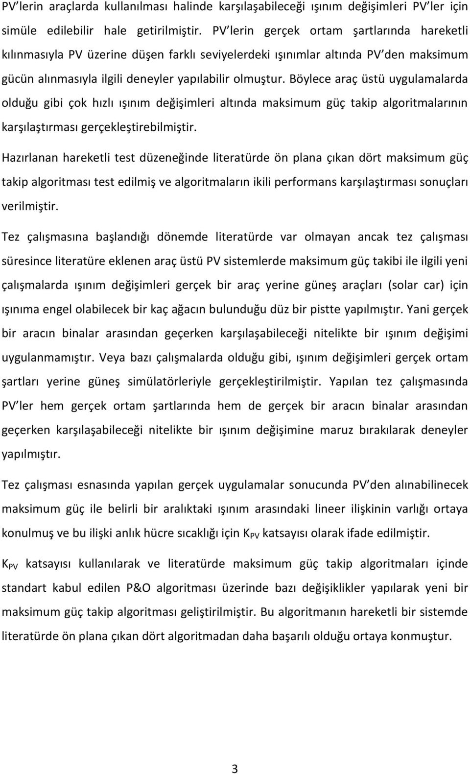 Böylece araç üstü uygulamalarda olduğu gibi çok hızlı ışınım değişimleri altında maksimum güç takip algoritmalarının karşılaştırması gerçekleştirebilmiştir.