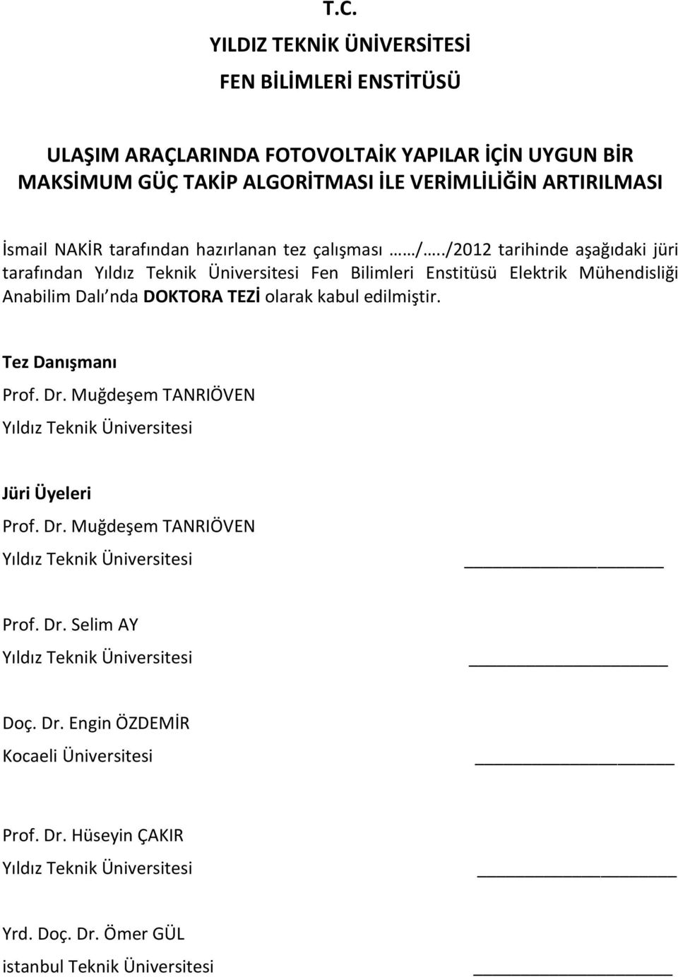 ./2012 tarihinde aşağıdaki jüri tarafından Yıldız Teknik Üniversitesi Fen Bilimleri Enstitüsü Elektrik Mühendisliği Anabilim Dalı nda DOKTORA TEZİ olarak kabul edilmiştir.