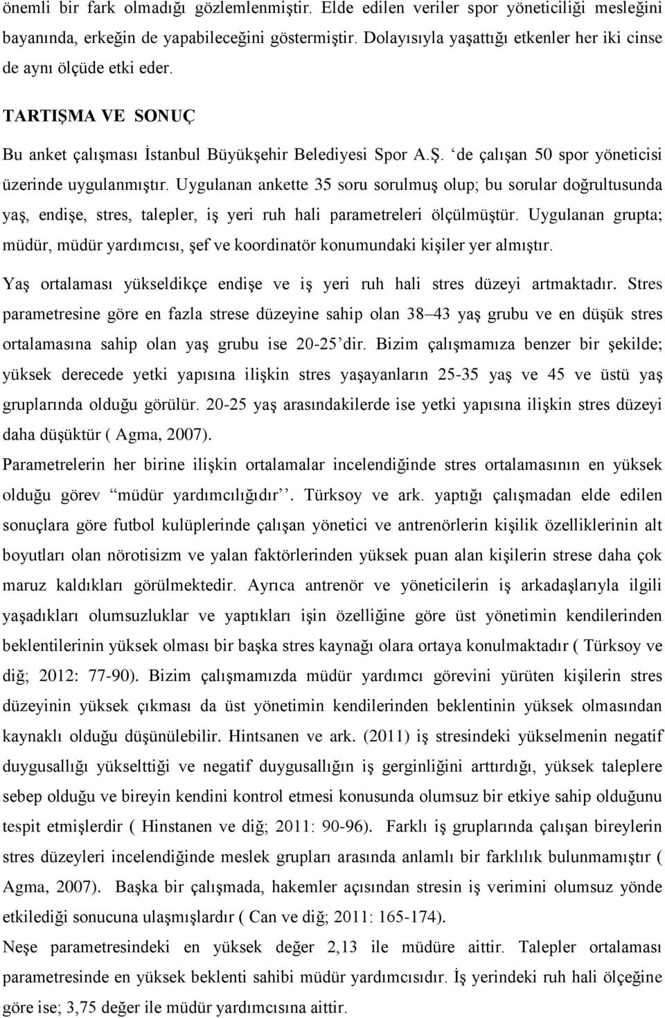 Uygulanan ankette 35 soru sorulmuş olup; bu sorular doğrultusunda yaş, endişe, stres, talepler, iş yeri ruh hali parametreleri ölçülmüştür.