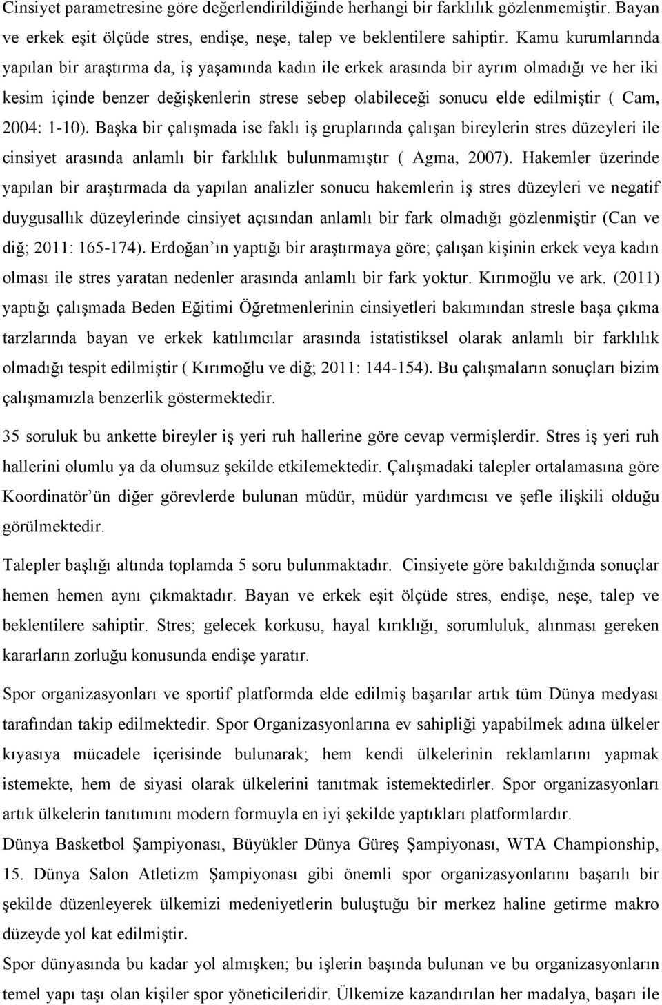 Cam, 2004: 1-10). Başka bir çalışmada ise faklı iş gruplarında çalışan bireylerin stres düzeyleri ile cinsiyet arasında anlamlı bir farklılık bulunmamıştır ( Agma, 2007).