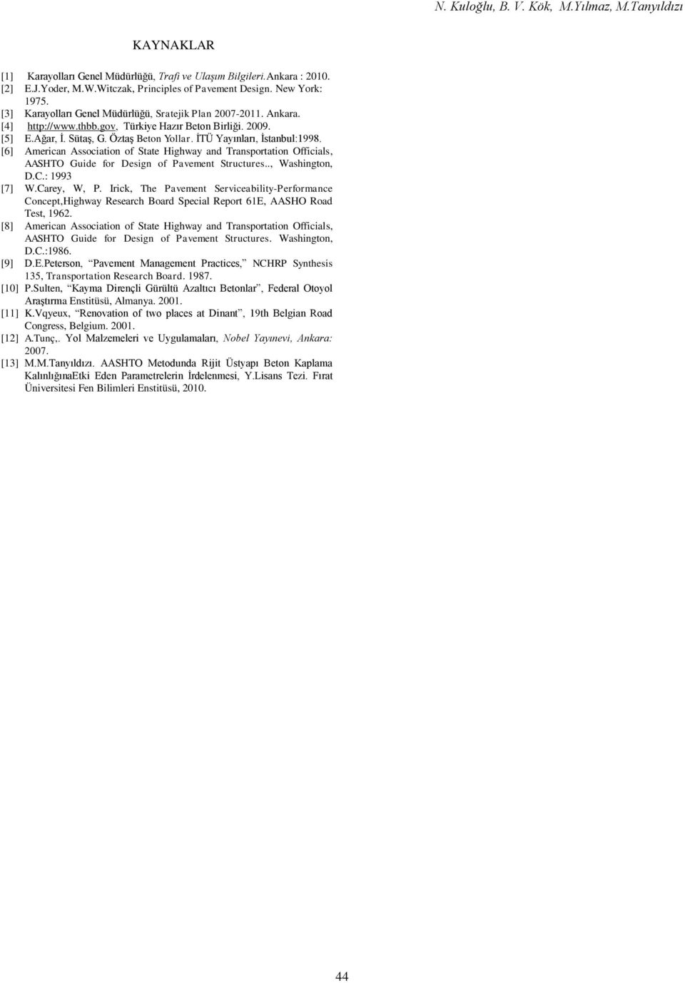 İTÜ Yayınları, İstanbul:1998. [6] American Association of State Highway and Transportation Officials, AASHTO Guide for Design of Pavement Structures.., Washington, D.C.: 1993 [7] W.Carey, W, P.