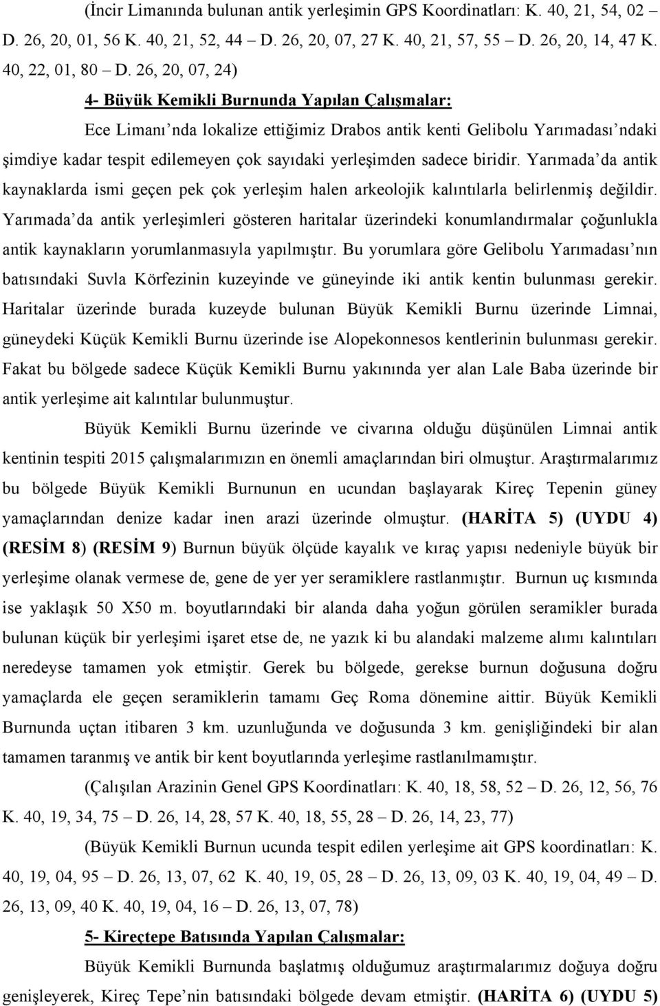 sadece biridir. Yarımada da antik kaynaklarda ismi geçen pek çok yerleşim halen arkeolojik kalıntılarla belirlenmiş değildir.