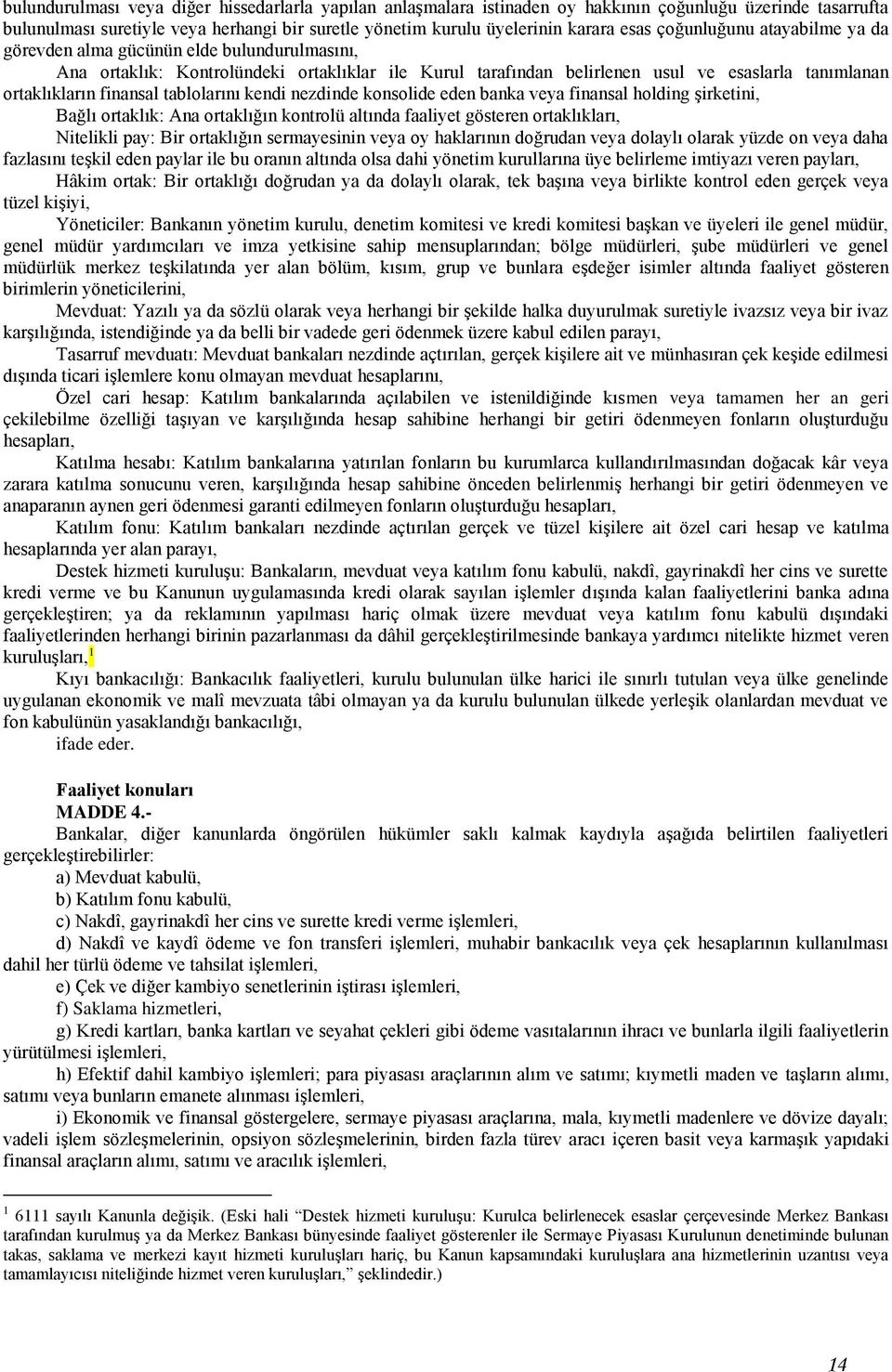 tablolarını kendi nezdinde konsolide eden banka veya finansal holding şirketini, Bağlı ortaklık: Ana ortaklığın kontrolü altında faaliyet gösteren ortaklıkları, Nitelikli pay: Bir ortaklığın