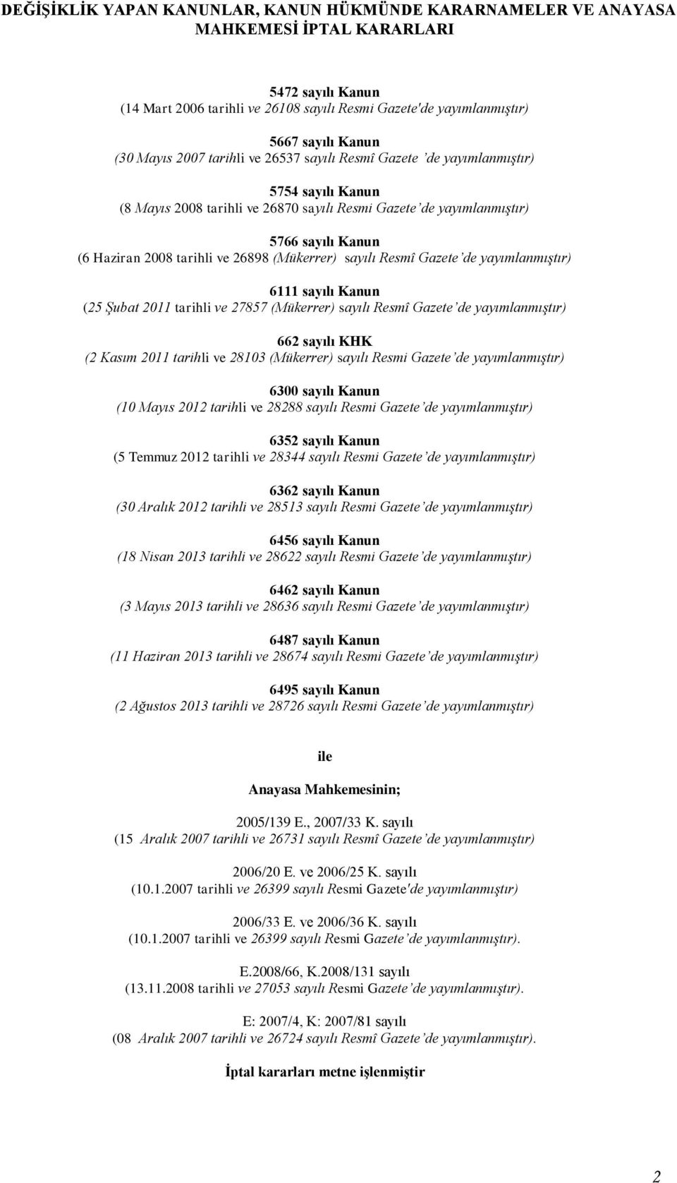 tarihli ve 26898 (Mükerrer) sayılı Resmî Gazete de yayımlanmıştır) 6111 sayılı Kanun (25 Şubat 2011 tarihli ve 27857 (Mükerrer) sayılı Resmî Gazete de yayımlanmıştır) 662 sayılı KHK (2 Kasım 2011