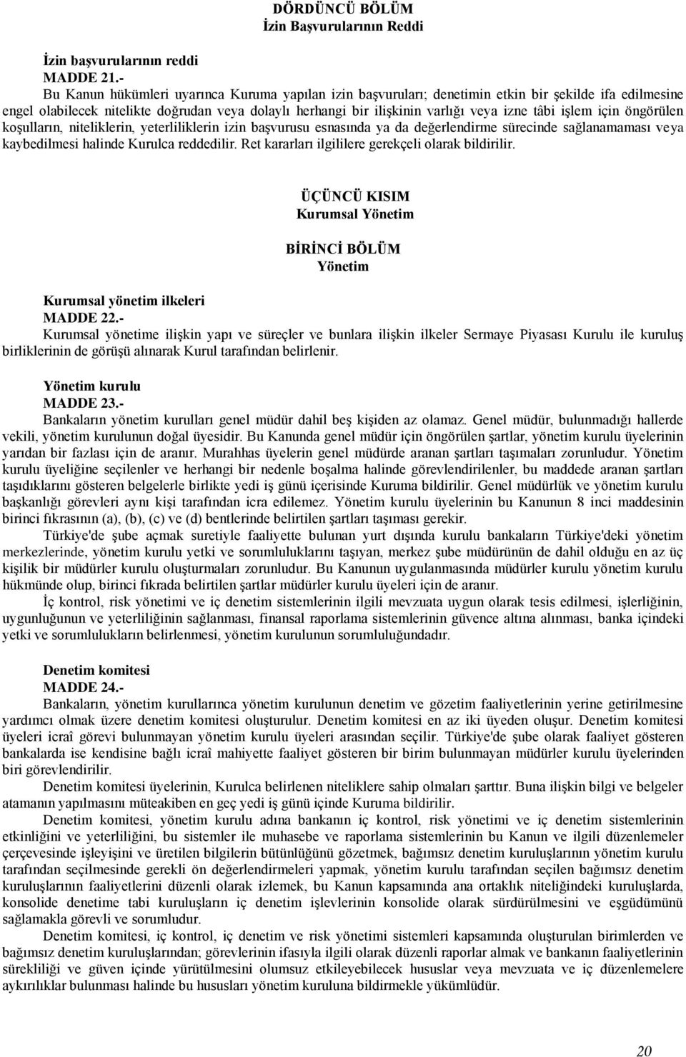 tâbi işlem için öngörülen koşulların, niteliklerin, yeterliliklerin izin başvurusu esnasında ya da değerlendirme sürecinde sağlanamaması veya kaybedilmesi halinde Kurulca reddedilir.