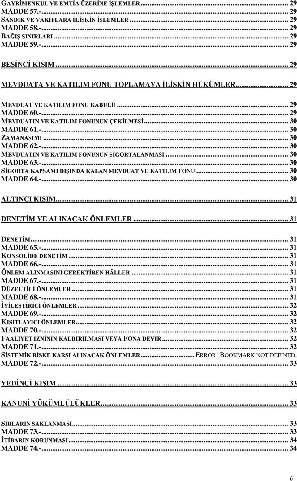 .. 30 MADDE 62.-... 30 MEVDUATIN VE KATILIM FONUNUN SİGORTALANMASI... 30 MADDE 63.-... 30 SİGORTA KAPSAMI DIŞINDA KALAN MEVDUAT VE KATILIM FONU... 30 MADDE 64.-... 30 ALTINCI KISIM.