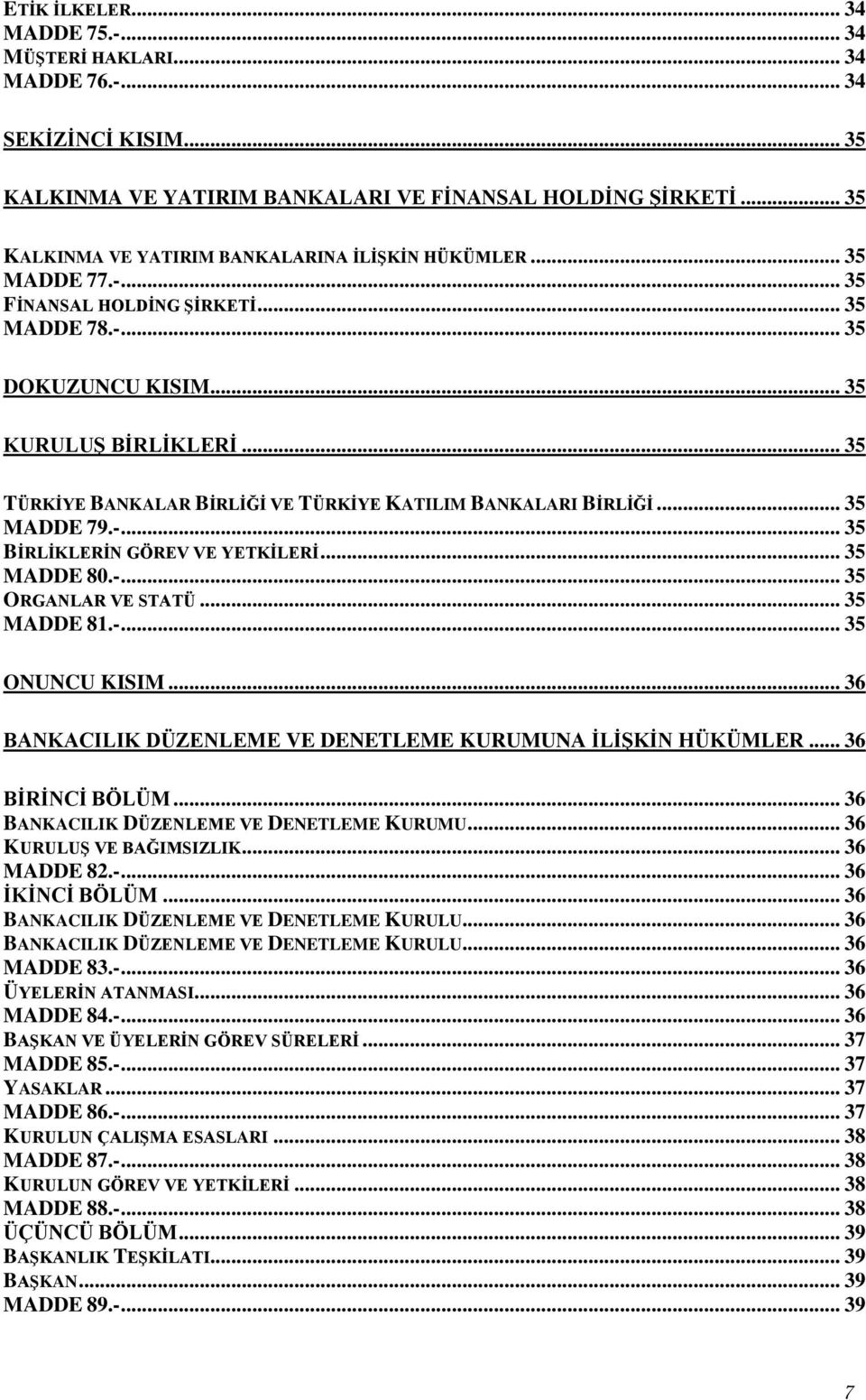 .. 35 TÜRKİYE BANKALAR BİRLİĞİ VE TÜRKİYE KATILIM BANKALARI BİRLİĞİ... 35 MADDE 79.-... 35 BİRLİKLERİN GÖREV VE YETKİLERİ... 35 MADDE 80.-... 35 ORGANLAR VE STATÜ... 35 MADDE 81.-... 35 ONUNCU KISIM.