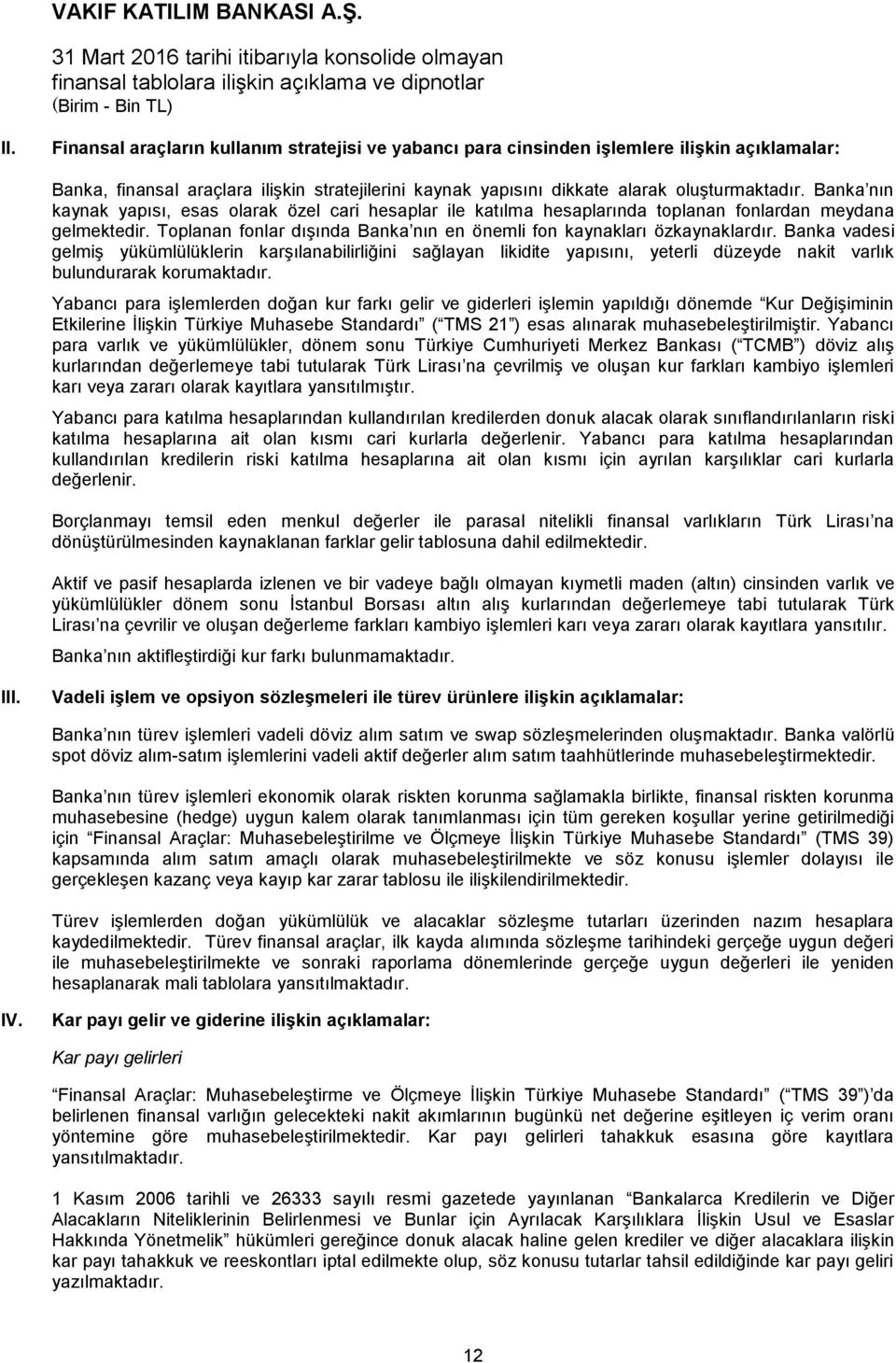 Banka vadesi gelmiş yükümlülüklerin karşılanabilirliğini sağlayan likidite yapısını, yeterli düzeyde nakit varlık bulundurarak korumaktadır.