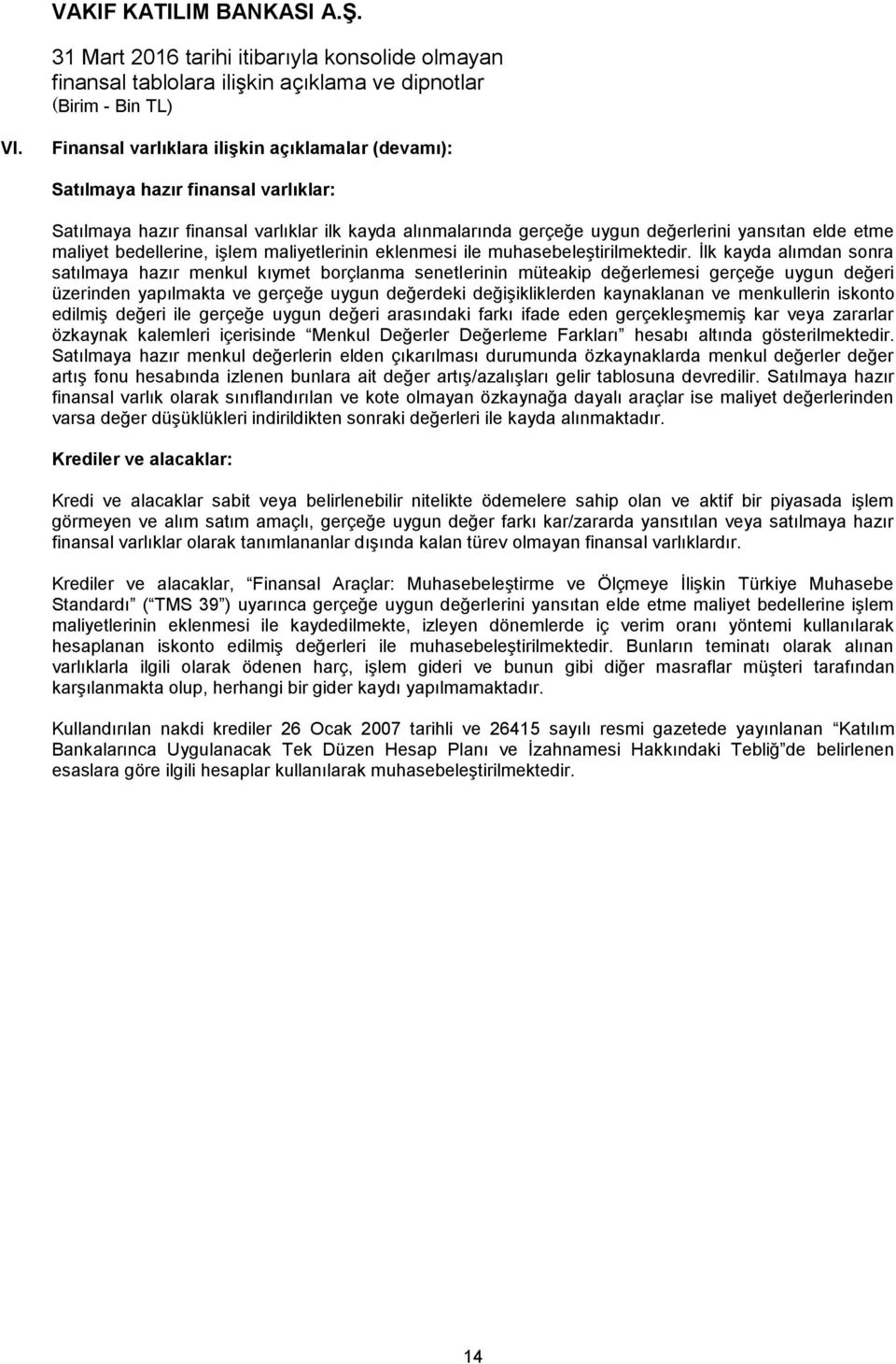 İlk kayda alımdan sonra satılmaya hazır menkul kıymet borçlanma senetlerinin müteakip değerlemesi gerçeğe uygun değeri üzerinden yapılmakta ve gerçeğe uygun değerdeki değişikliklerden kaynaklanan ve