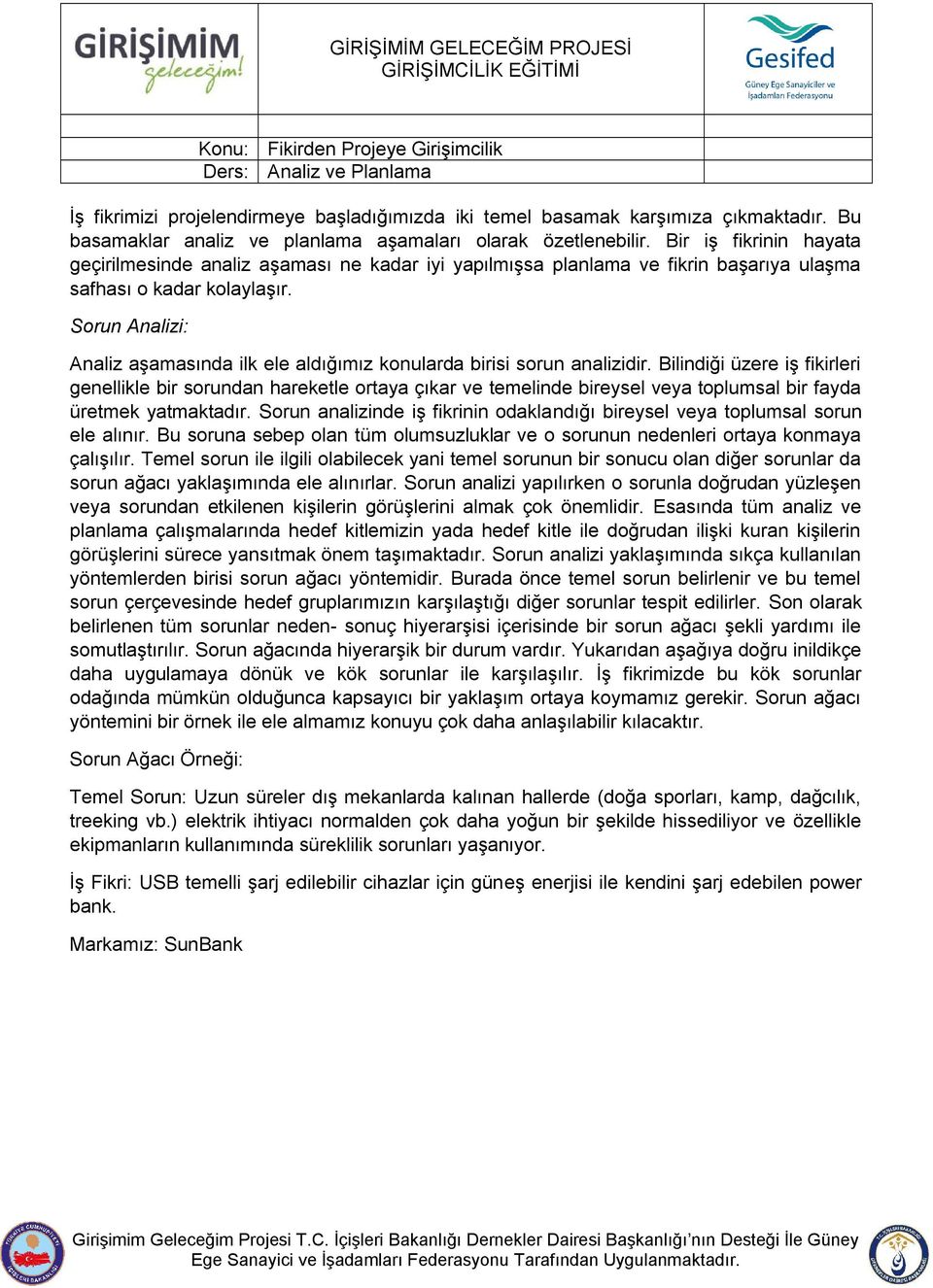 Bir iş fikrinin hayata geçirilmesinde analiz aşaması ne kadar iyi yapılmışsa planlama ve fikrin başarıya ulaşma safhası o kadar kolaylaşır.