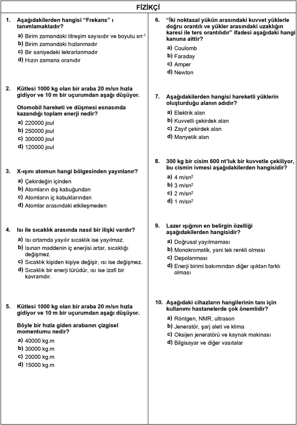 a) Coulomb b) Faraday c) Amper d) Newton 2. Kütlesi 1000 kg olan bir araba 20 m/sn hızla Otomobil hareketi ve düşmesi esnasında kazandığı toplam enerji nedir?