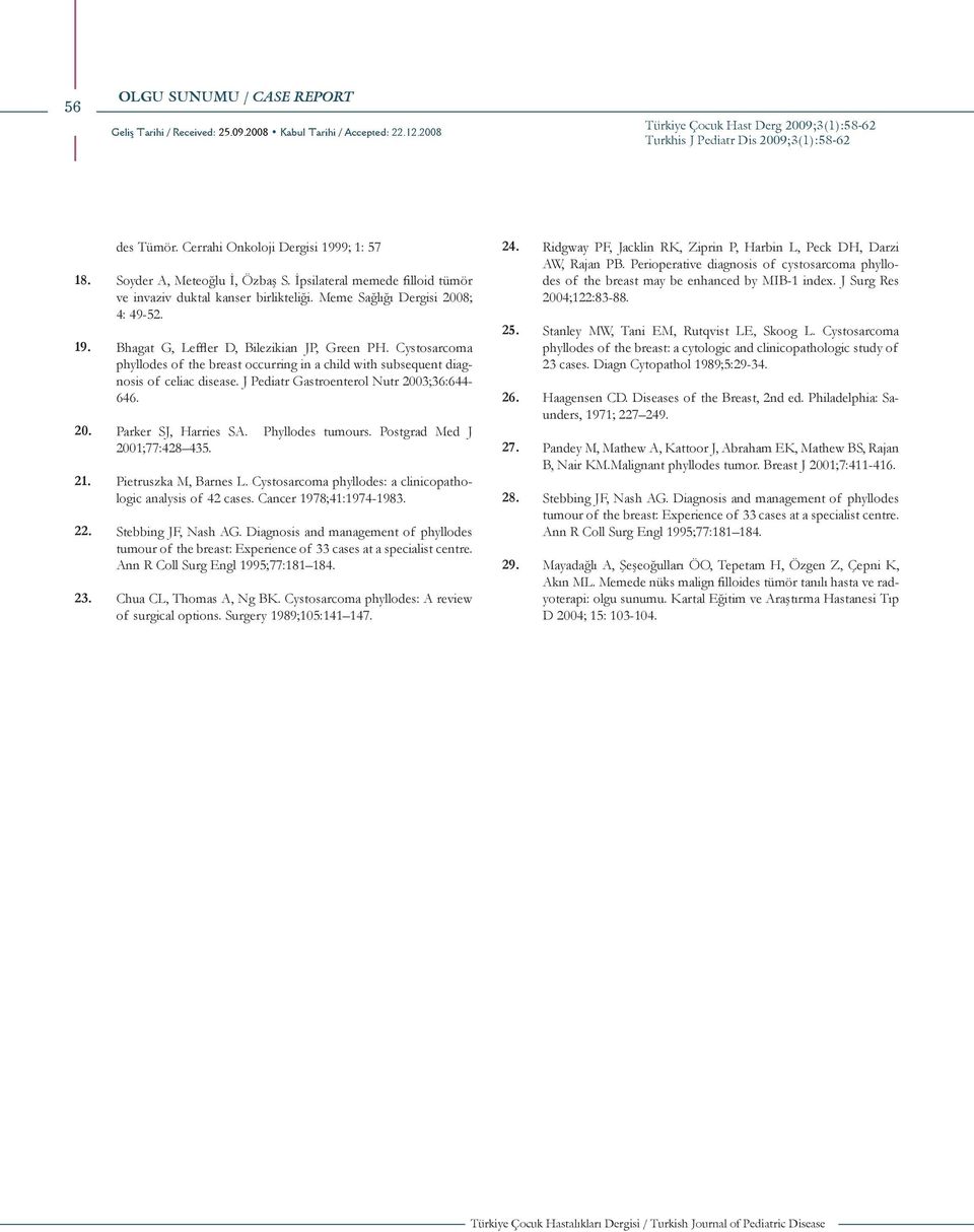 Bhagat G, Leffler D, Bilezikian JP, Green PH. Cystosarcoma phyllodes of the breast occurring in a child with subsequent diagnosis of celiac disease. J Pediatr Gastroenterol Nutr 2003;36:644-646.