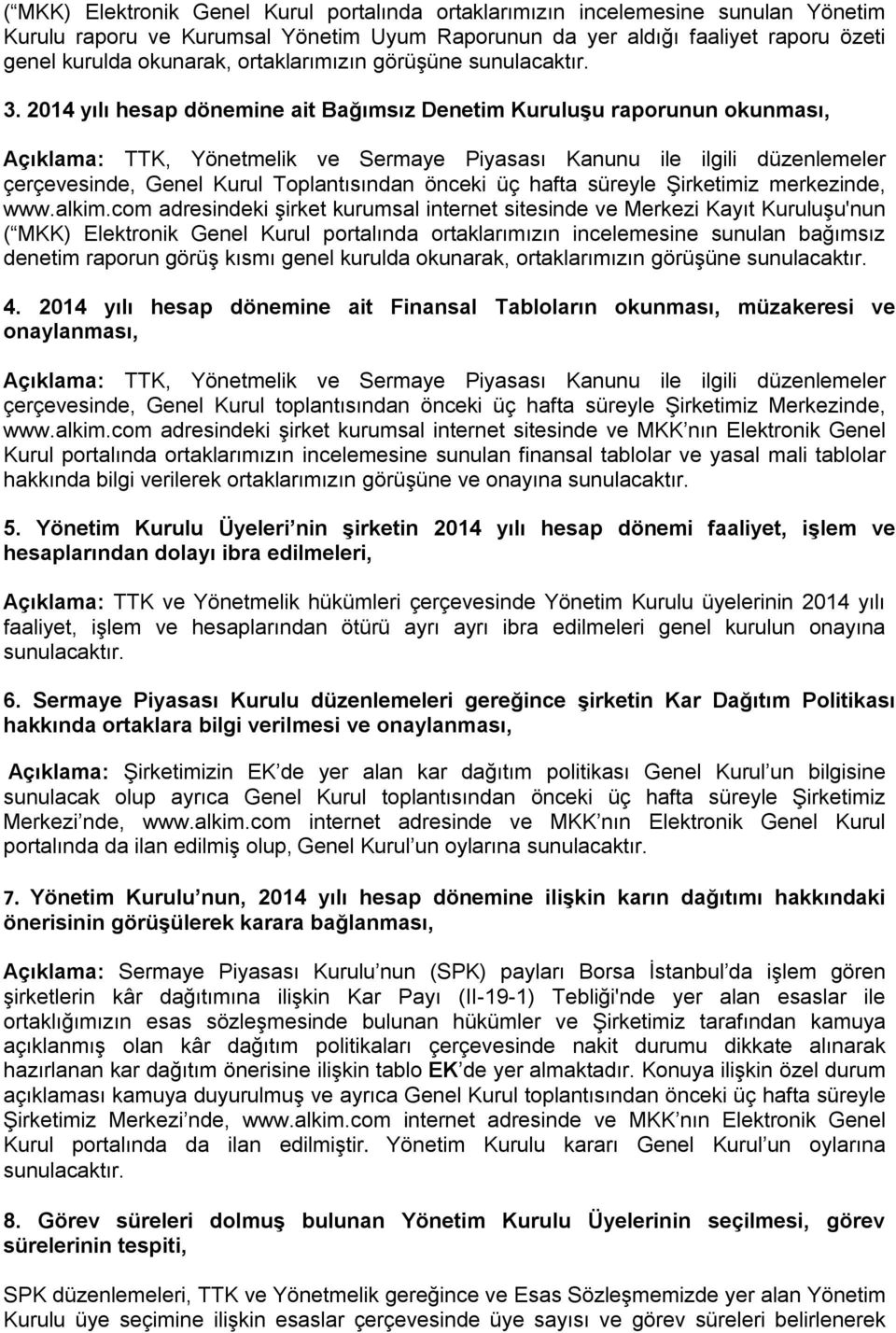 2014 yılı hesap dönemine ait Bağımsız Denetim Kuruluşu raporunun okunması, Açıklama: TTK, Yönetmelik ve Sermaye Piyasası Kanunu ile ilgili düzenlemeler çerçevesinde, Genel Kurul Toplantısından önceki