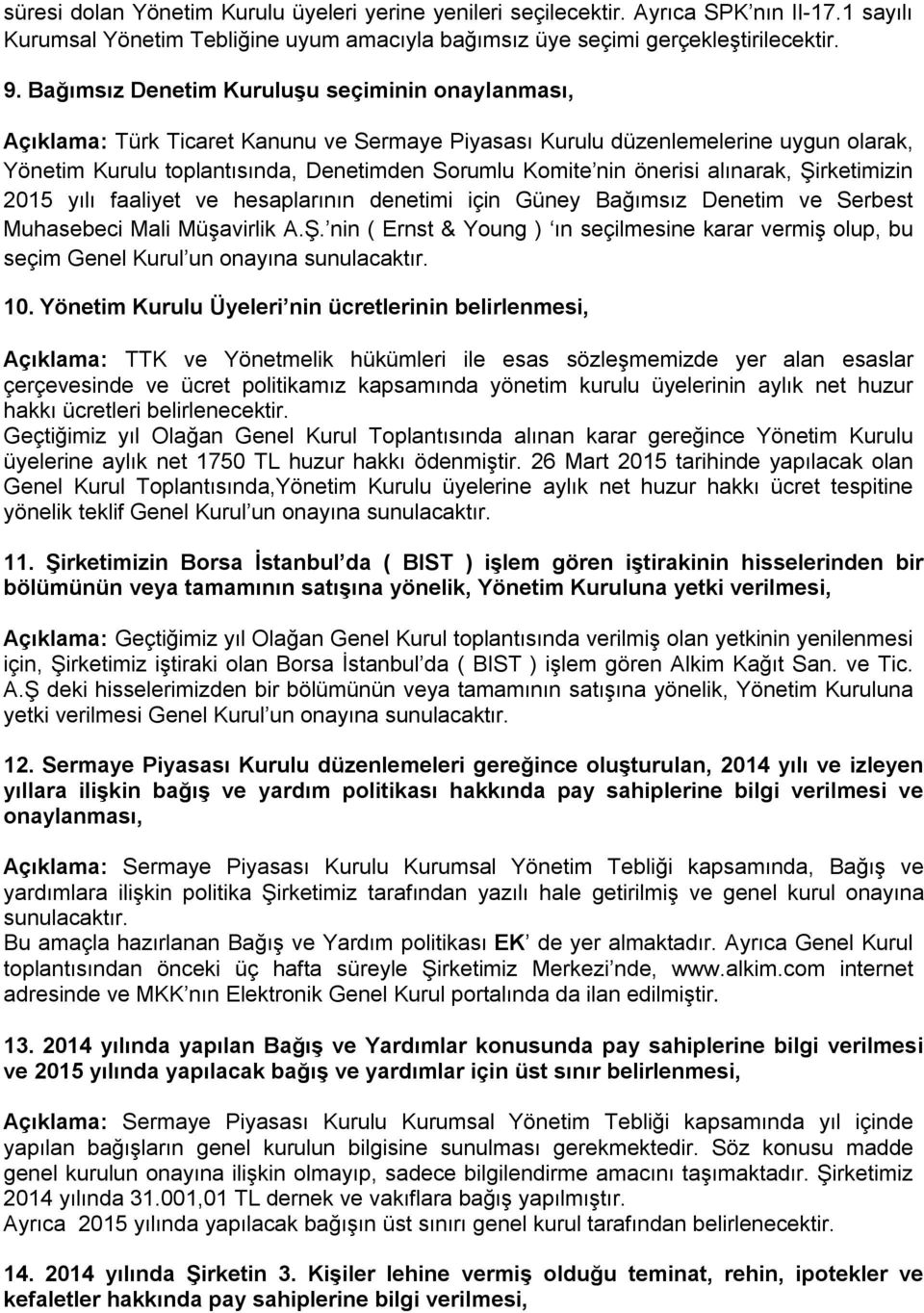 önerisi alınarak, Şirketimizin 2015 yılı faaliyet ve hesaplarının denetimi için Güney Bağımsız Denetim ve Serbest Muhasebeci Mali Müşavirlik A.Ş. nin ( Ernst & Young ) ın seçilmesine karar vermiş olup, bu seçim Genel Kurul un onayına sunulacaktır.