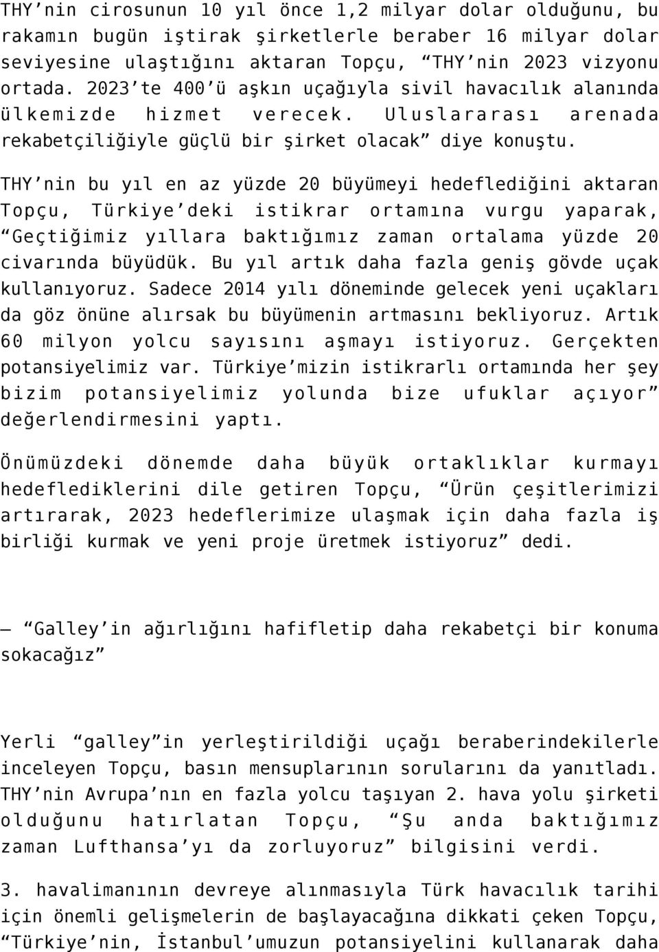 THY nin bu yıl en az yüzde 20 büyümeyi hedeflediğini aktaran Topçu, Türkiye deki istikrar ortamına vurgu yaparak, Geçtiğimiz yıllara baktığımız zaman ortalama yüzde 20 civarında büyüdük.