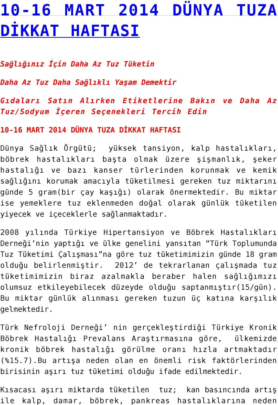 kanser türlerinden korunmak ve kemik sağlığını korumak amacıyla tüketilmesi gereken tuz miktarını günde 5 gram(bir çay kaşığı) olarak önermektedir.