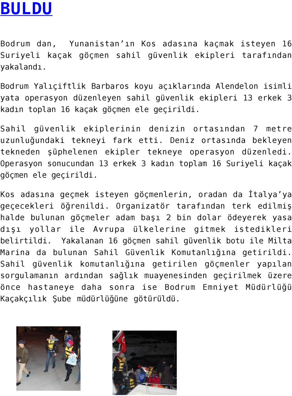 Sahil güvenlik ekiplerinin denizin ortasından 7 metre uzunluğundaki tekneyi fark etti. Deniz ortasında bekleyen tekneden şüphelenen ekipler tekneye operasyon düzenledi.