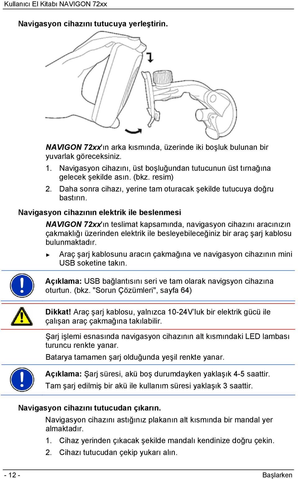 Navigasyon cihazının elektrik ile beslenmesi NAVIGON 72xx'ın teslimat kapsamında, navigasyon cihazını aracınızın çakmaklığı üzerinden elektrik ile besleyebileceğiniz bir araç şarj kablosu