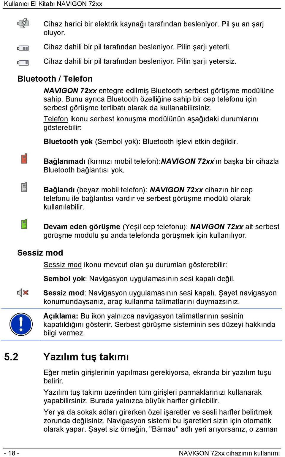 Bunu ayrıca Bluetooth özelliğine sahip bir cep telefonu için serbest görüşme tertibatı olarak da kullanabilirsiniz.