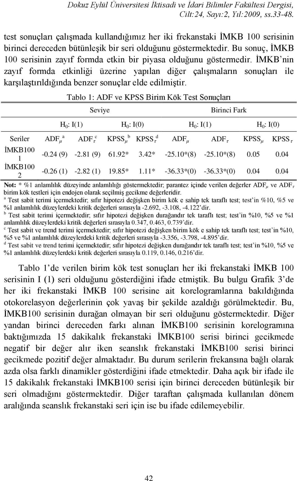 İMKB nin zayıf formda etkinliği üzerine yapılan diğer çalışmaların sonuçları ile karşılaştırıldığında benzer sonuçlar elde edilmiştir.