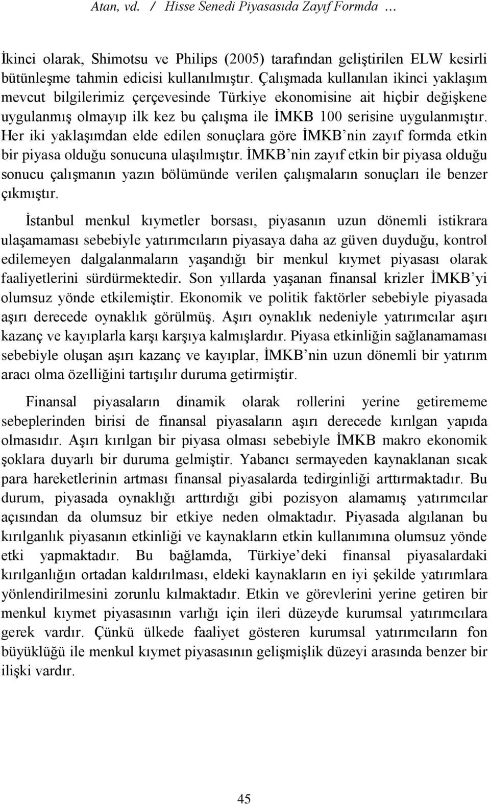 Her iki yaklaşımdan elde edilen sonuçlara göre İMKB nin zayıf formda etkin bir piyasa olduğu sonucuna ulaşılmıştır.