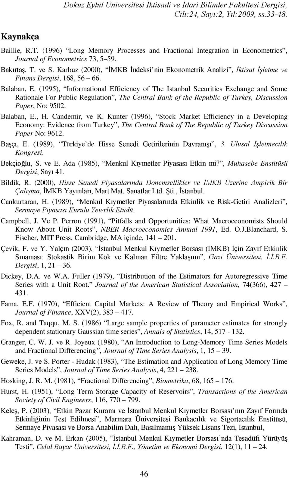 (1995), Informational Efficiency of The Istanbul Securities Exchange and Some Rationale For Public Regulation, The Central Bank of the Republic of Turkey, Discussion Paper, No: 9502. Balaban, E., H.