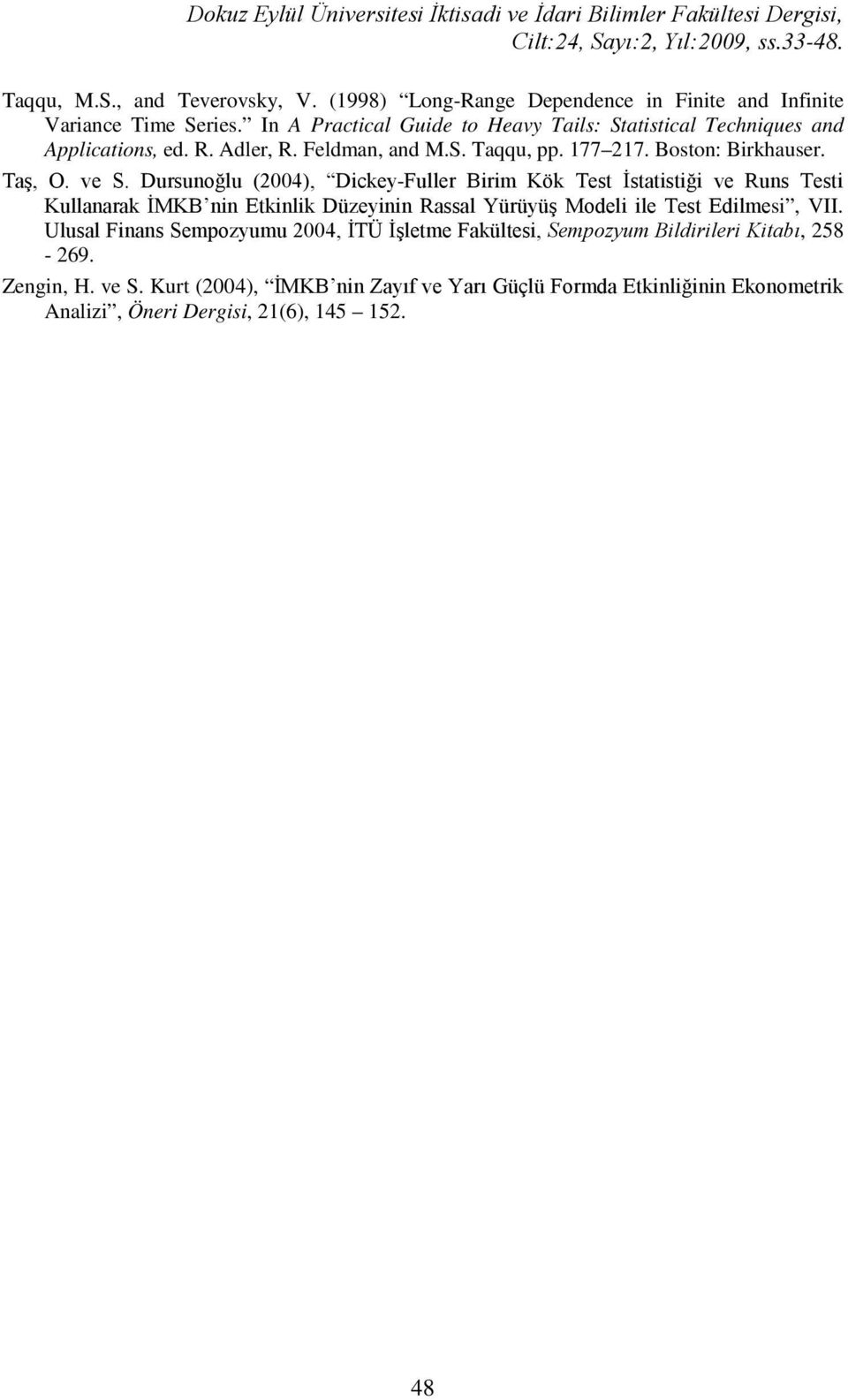 Dursunoğlu (2004), Dickey-Fuller Birim Kök Test İstatistiği ve Runs Testi Kullanarak İMKB nin Etkinlik Düzeyinin Rassal Yürüyüş Modeli ile Test Edilmesi, VII.