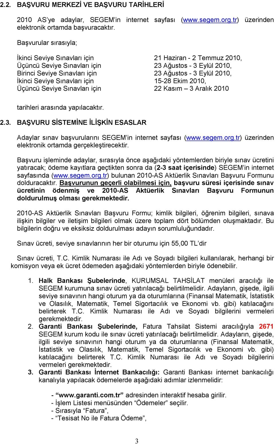 Seviye Sınavları için 15-28 Ekim 2010, Üçüncü Seviye Sınavları için 22 Kasım 3 Aralık 2010 tarihleri arasında yapılacaktır. 2.3. BAŞVURU SİSTEMİNE İLİŞKİN ESASLAR Adaylar sınav başvurularını SEGEM in internet sayfası (www.