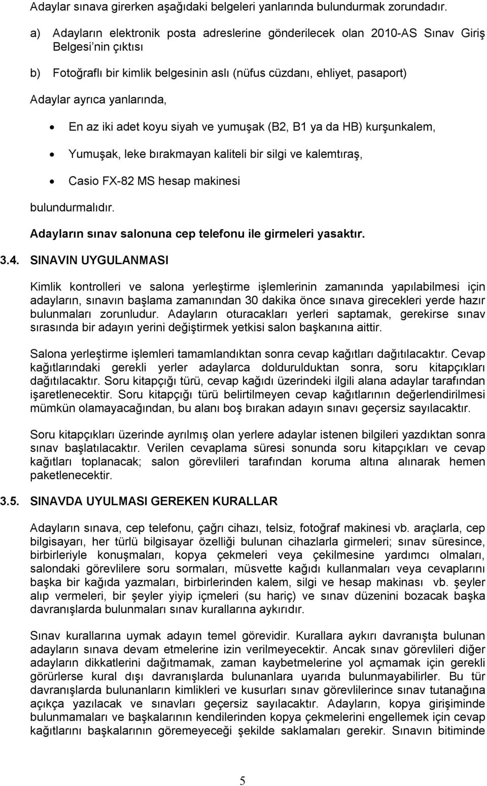 yanlarında, En az iki adet koyu siyah ve yumuşak (B2, B1 ya da HB) kurşunkalem, Yumuşak, leke bırakmayan kaliteli bir silgi ve kalemtıraş, Casio FX-82 MS hesap makinesi bulundurmalıdır.