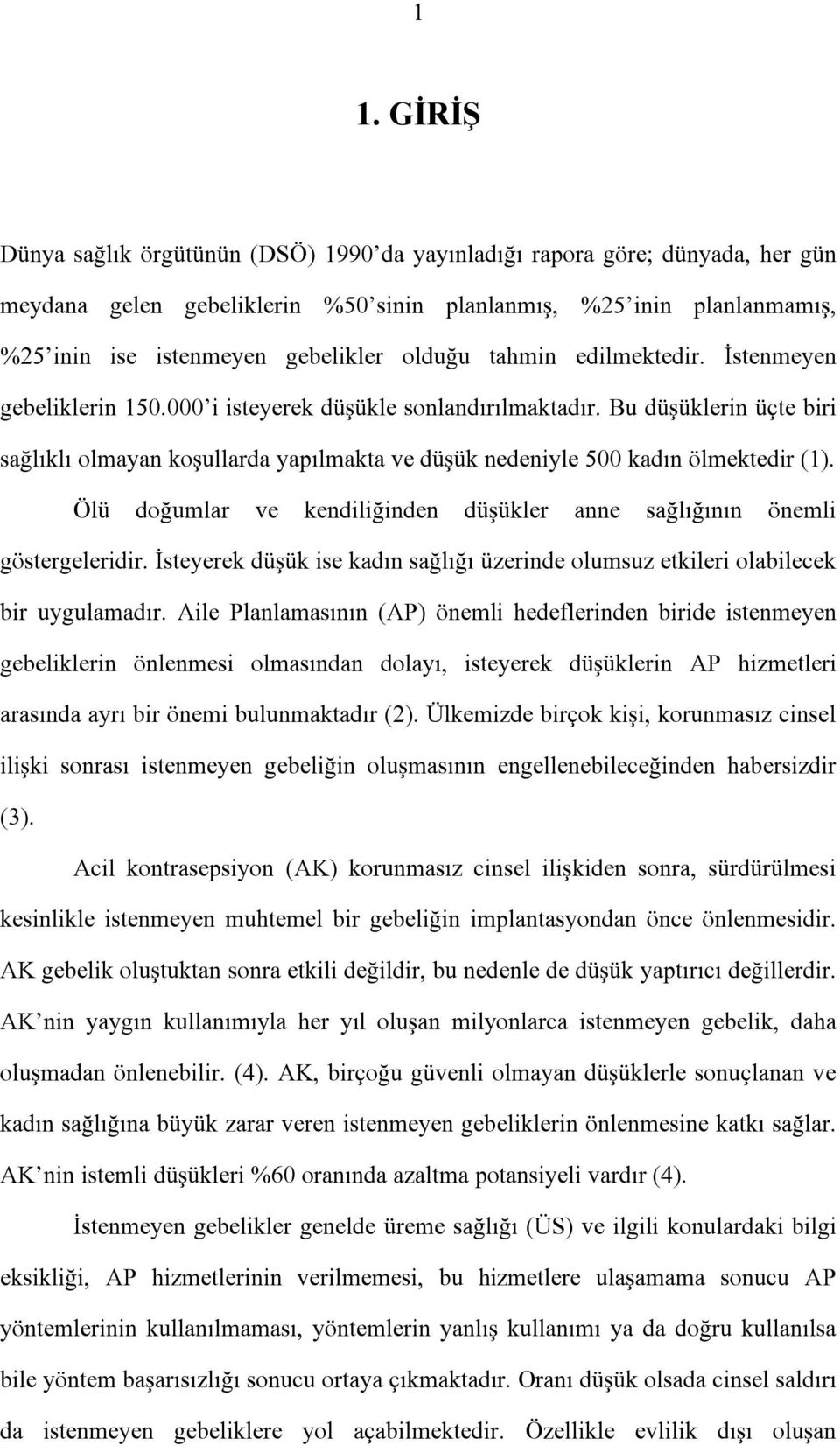 Bu düşüklerin üçte biri sağlıklı olmayan koşullarda yapılmakta ve düşük nedeniyle 500 kadın ölmektedir (1). Ölü doğumlar ve kendiliğinden düşükler anne sağlığının önemli göstergeleridir.