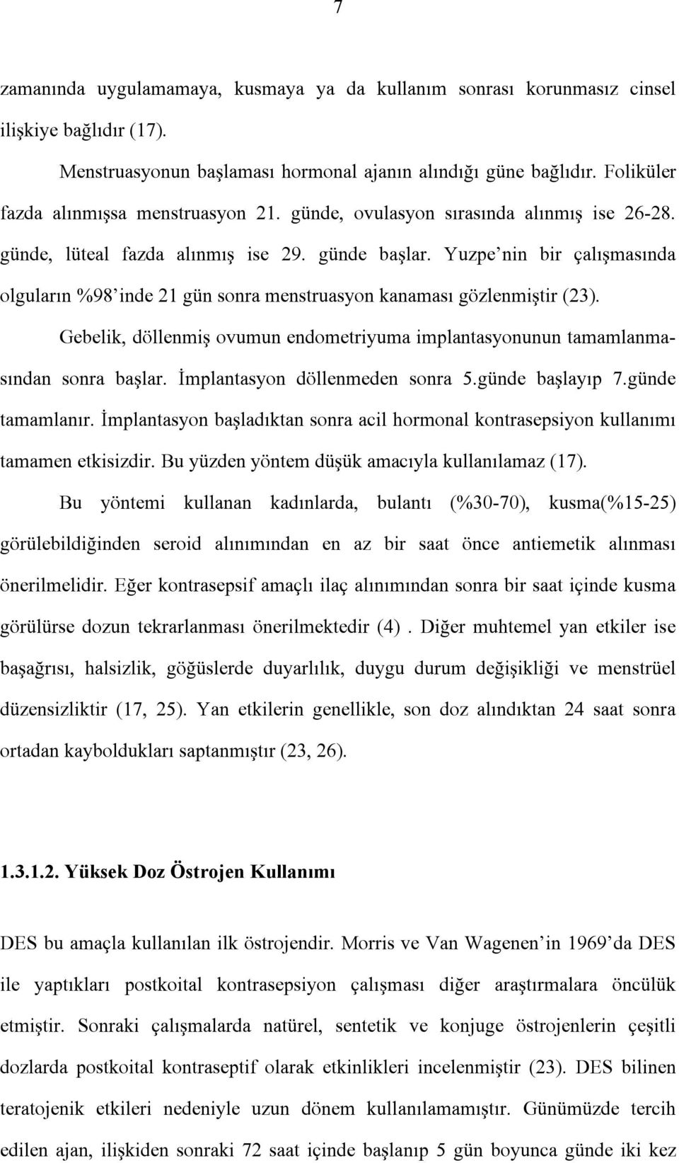 Yuzpe nin bir çalışmasında olguların %98 inde 21 gün sonra menstruasyon kanaması gözlenmiştir (23). Gebelik, döllenmiş ovumun endometriyuma implantasyonunun tamamlanmasından sonra başlar.