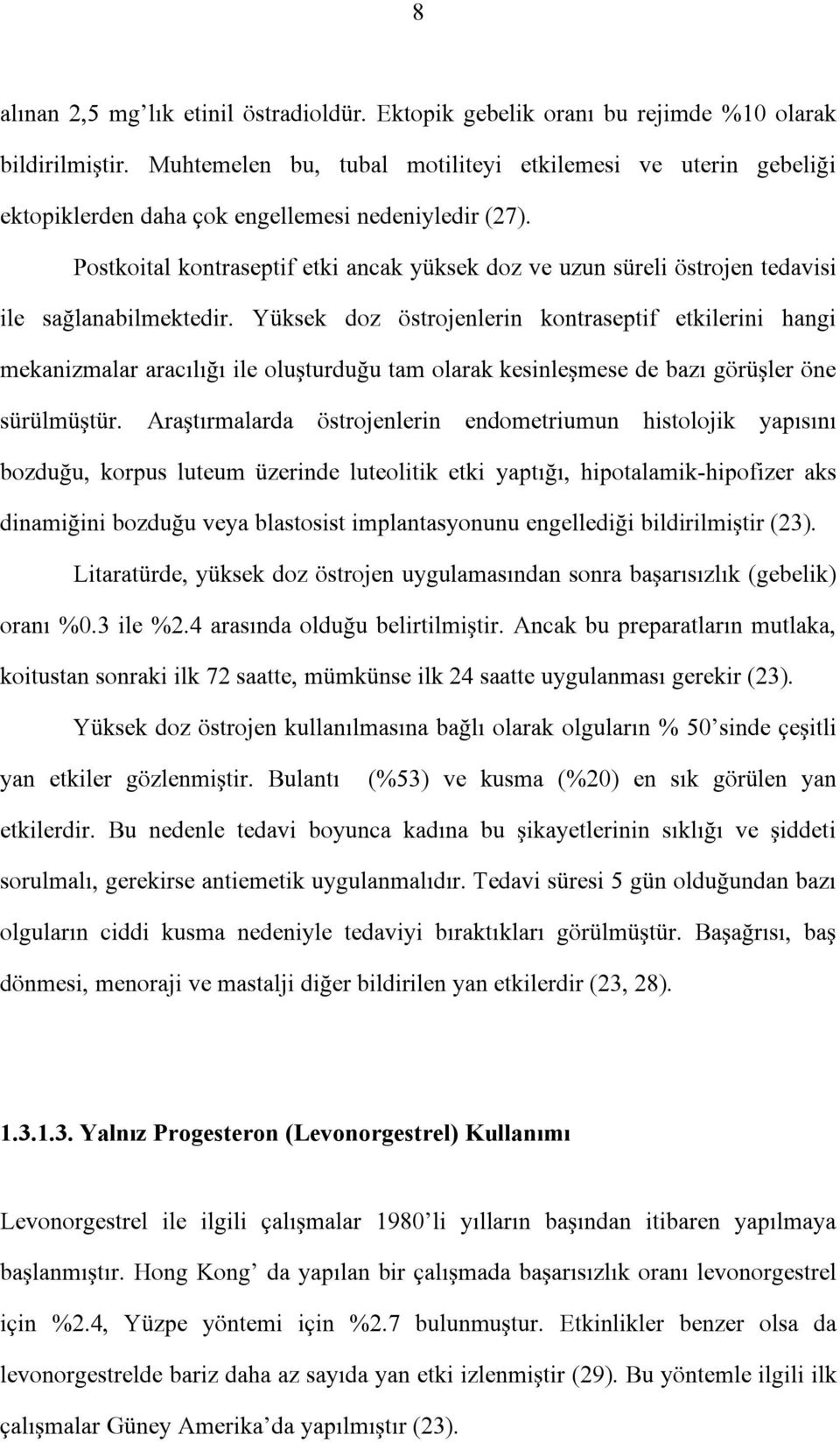 Postkoital kontraseptif etki ancak yüksek doz ve uzun süreli östrojen tedavisi ile sağlanabilmektedir.