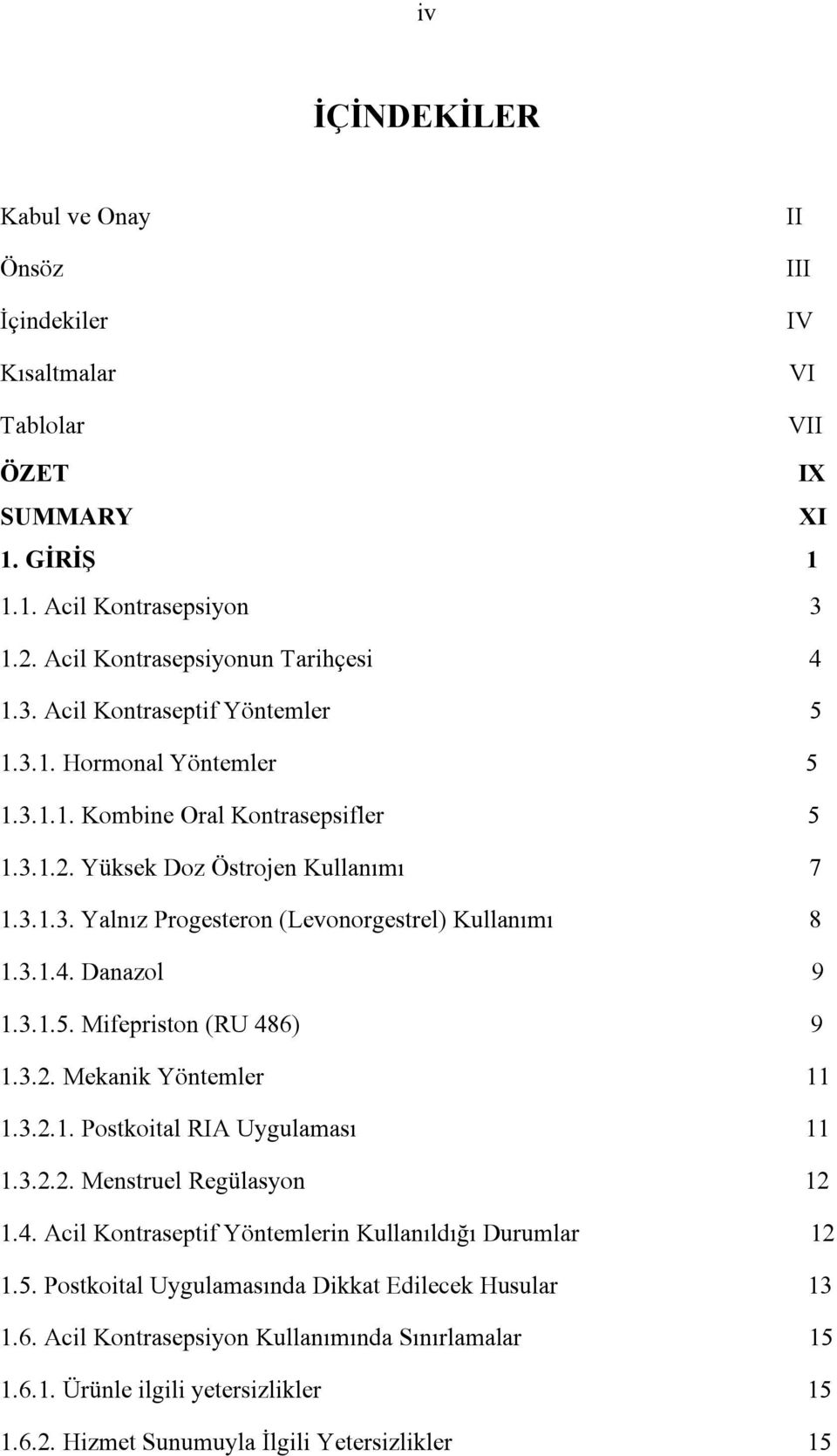 3.2. Mekanik Yöntemler 11 1.3.2.1. Postkoital RIA Uygulaması 11 1.3.2.2. Menstruel Regülasyon 12 1.4. Acil Kontraseptif Yöntemlerin Kullanıldığı Durumlar 12 1.5.