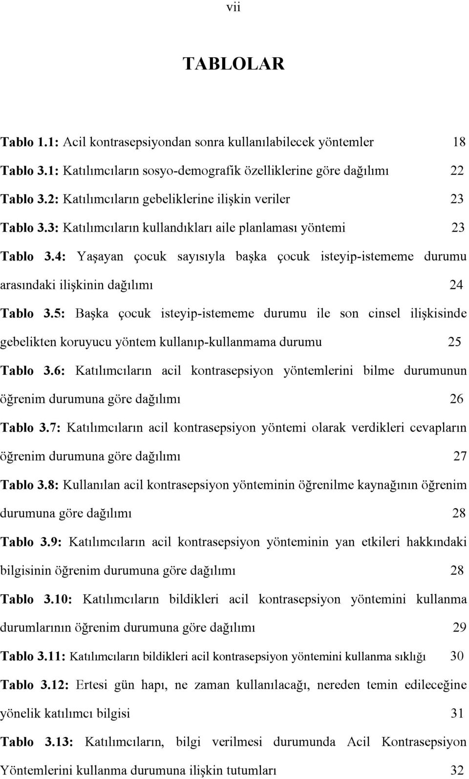 4: Yaşayan çocuk sayısıyla başka çocuk isteyip-istememe durumu arasındaki ilişkinin dağılımı 24 Tablo 3.