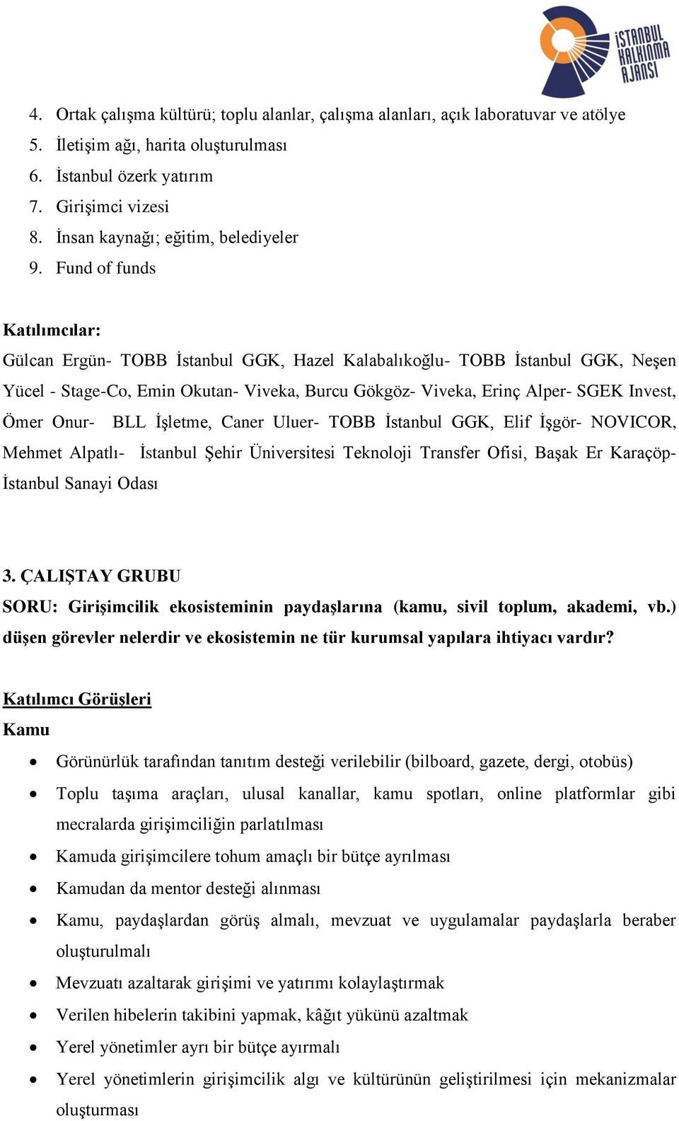 Fund of funds Katılımcılar: Gülcan Ergün- TOBB İstanbul GGK, Hazel Kalabalıkoğlu- TOBB İstanbul GGK, Neşen Yücel - Stage-Co, Emin Okutan- Viveka, Burcu Gökgöz- Viveka, Erinç Alper- SGEK Invest, Ömer