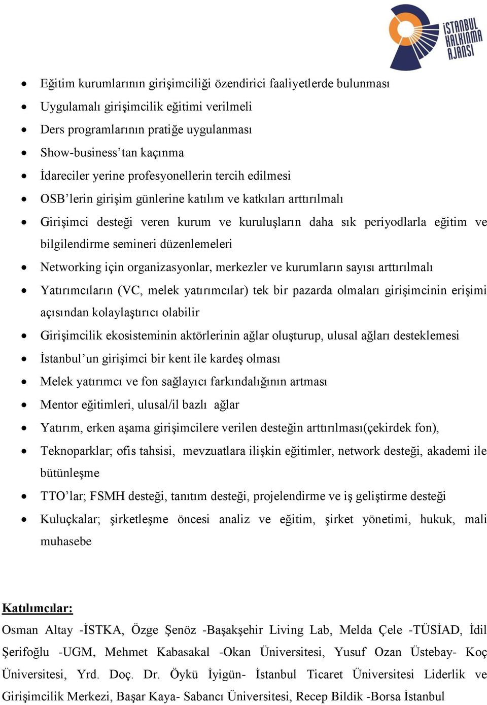 düzenlemeleri Networking için organizasyonlar, merkezler ve kurumların sayısı arttırılmalı Yatırımcıların (VC, melek yatırımcılar) tek bir pazarda olmaları girişimcinin erişimi açısından