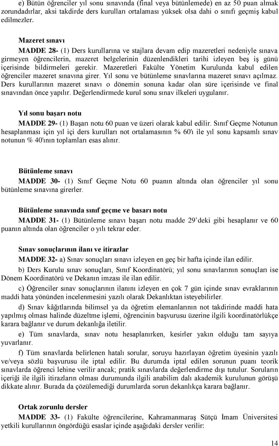 bildirmeleri gerekir. Mazeretleri Fakülte Yönetim Kurulunda kabul edilen öğrenciler mazeret sınavına girer. Yıl sonu ve bütünleme sınavlarına mazeret sınavı açılmaz.