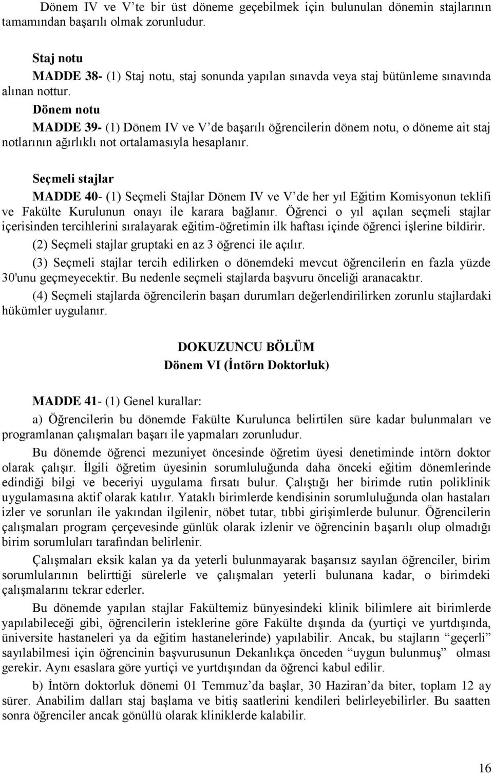 Dönem notu MADDE 39- (1) Dönem IV ve V de başarılı öğrencilerin dönem notu, o döneme ait staj notlarının ağırlıklı not ortalamasıyla hesaplanır.