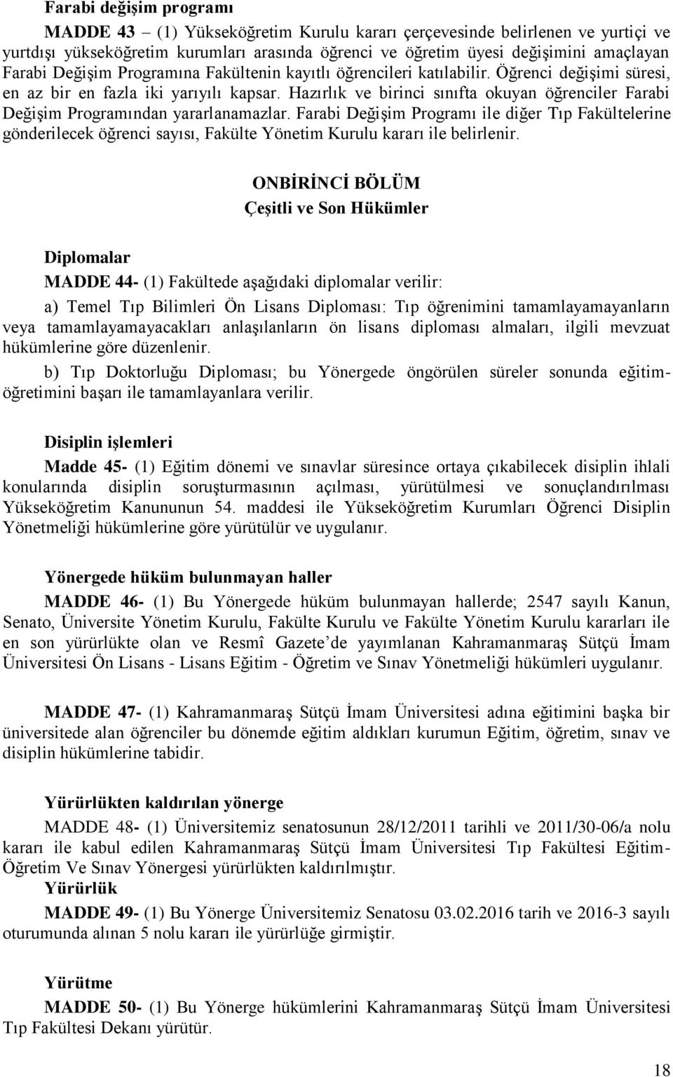 Hazırlık ve birinci sınıfta okuyan öğrenciler Farabi Değişim Programından yararlanamazlar.